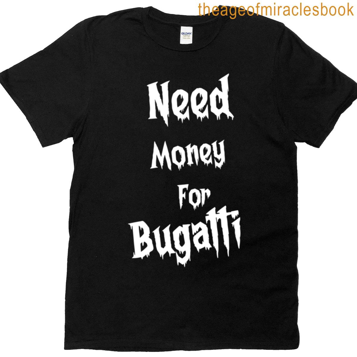 Need Money For Bugatti T-shirt