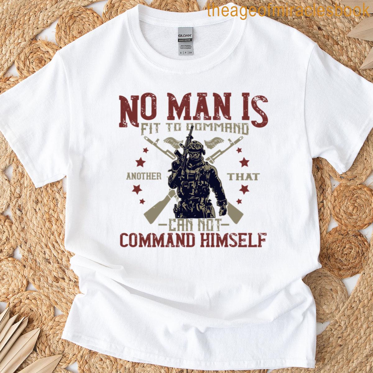 No Man Is Fit To Command Another That Cannot Command Himself T-shirt
