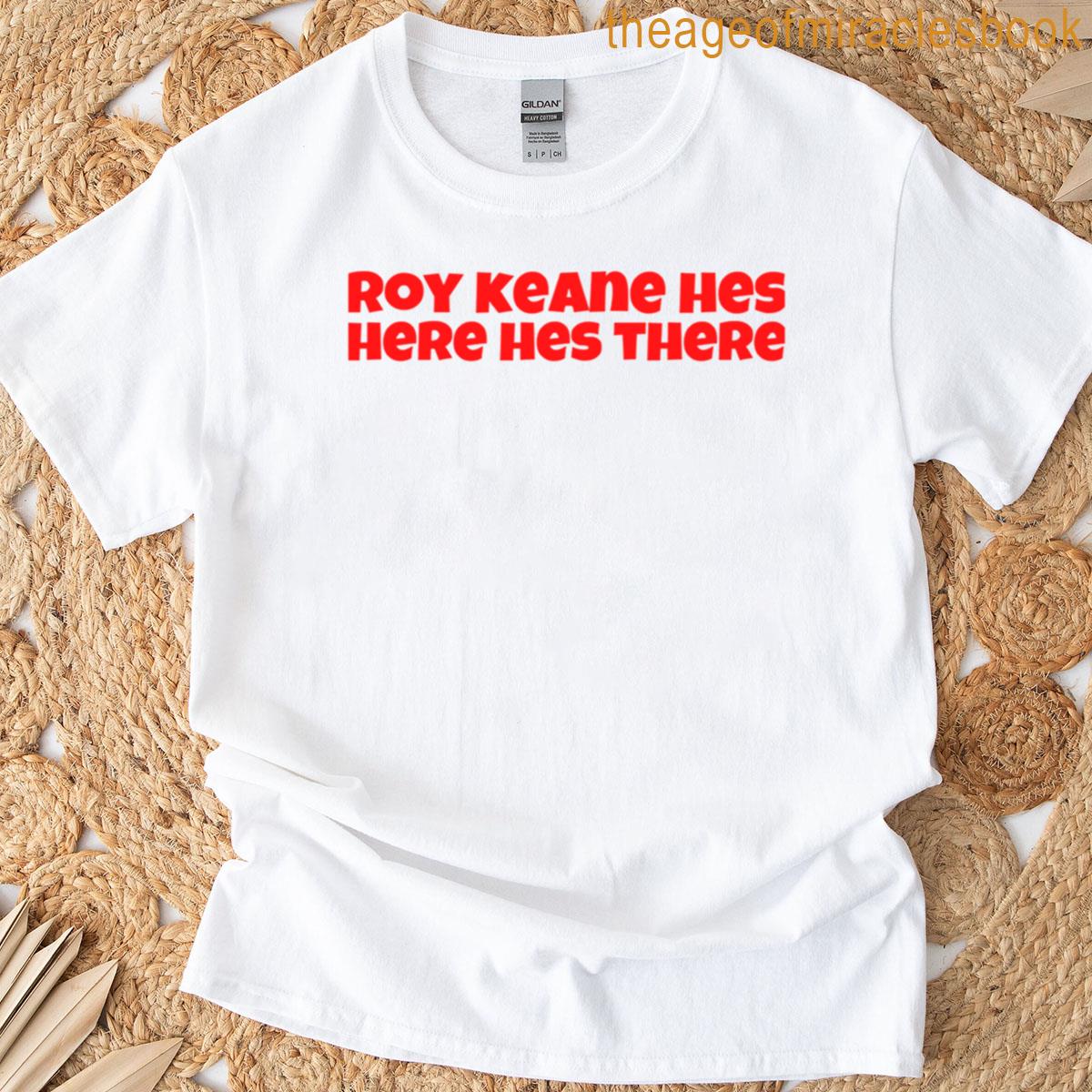 Roy Keane Hes Here Hes There T-shirt