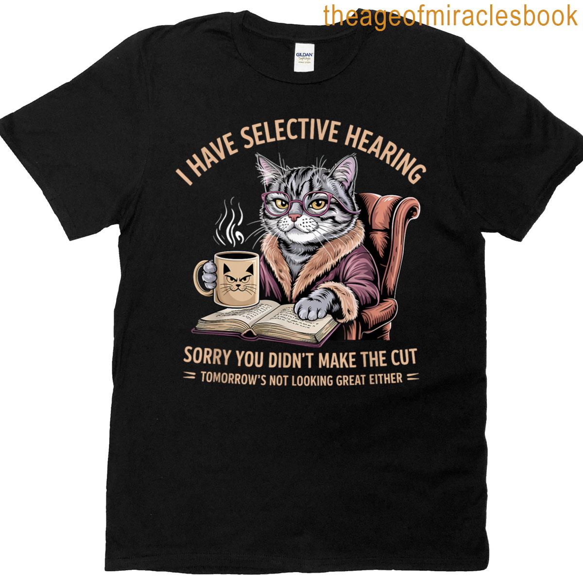 Cat Have Selective Hearing You Didnt Make Cut T-shirt