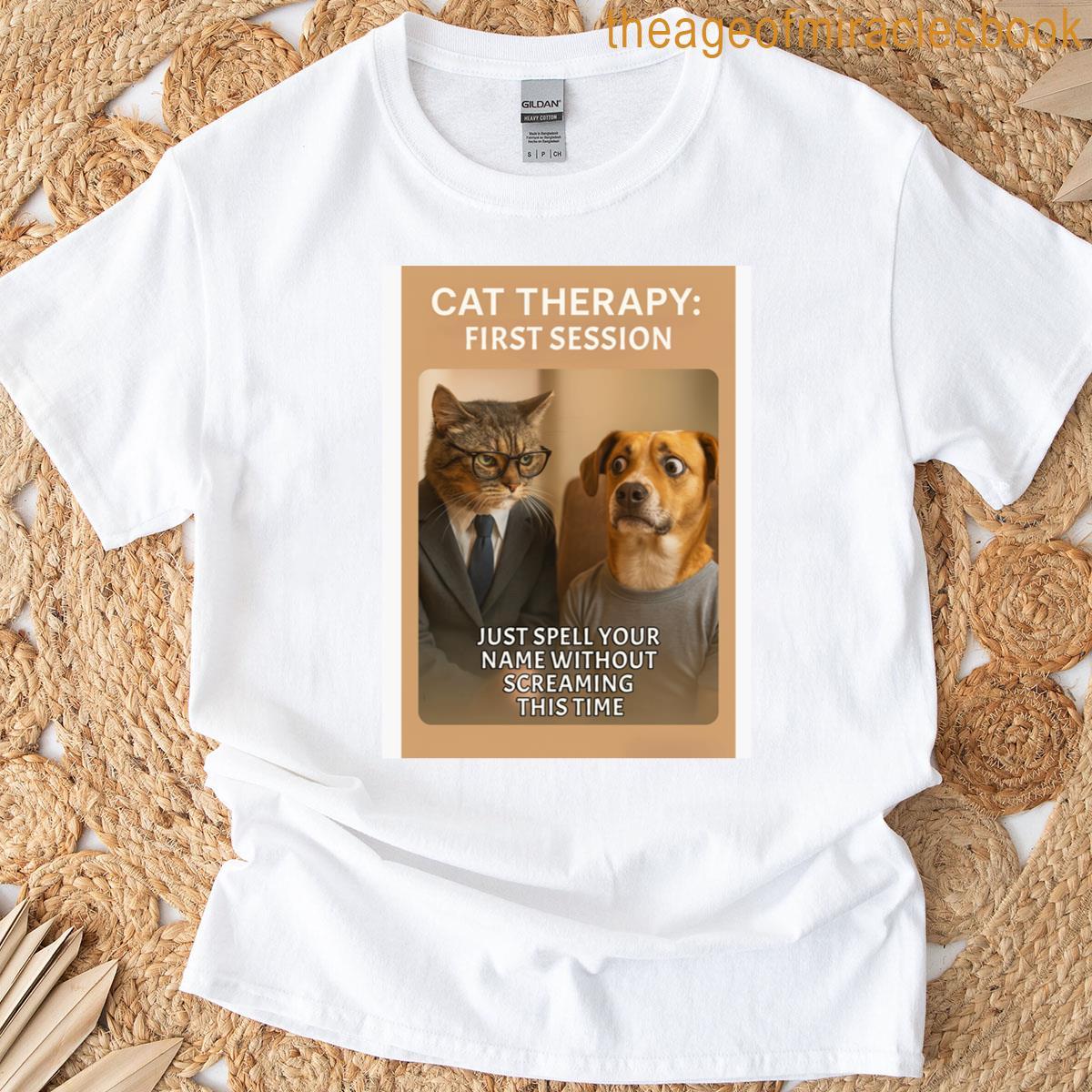 Cat Therapy Just Spell Your Name Without Screaming This Time T-shirt