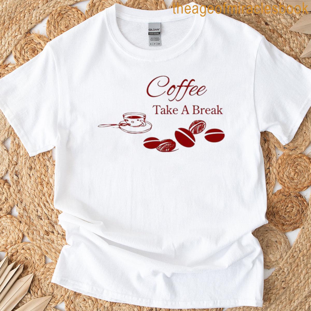 Coffee Take A Break T-shirt