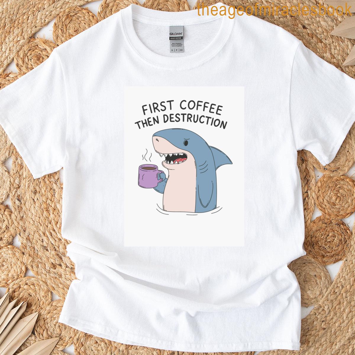 First Coffee Then Destruction Shark T-shirt
