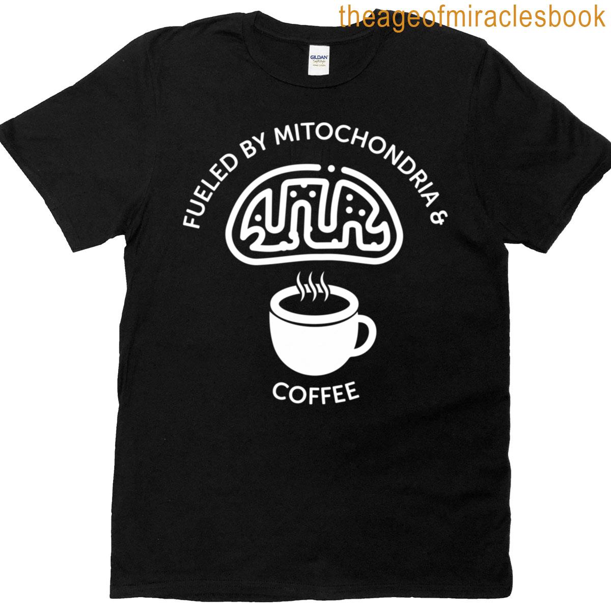 Fueled By Mitochondria And Coffee T-shirt