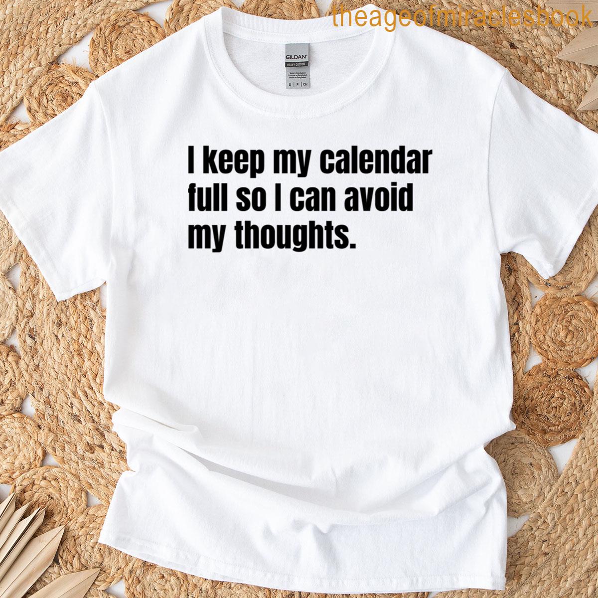 I Keep My Calendar Full So I Can Avoid My Thoughts T-shirt