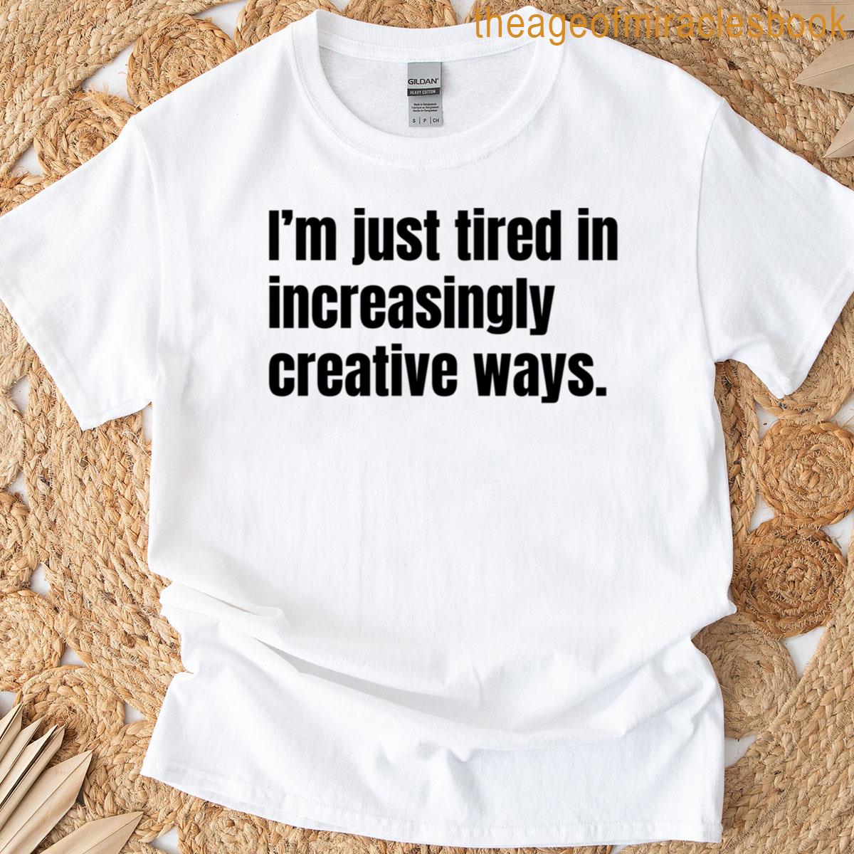 Im Just Tired In Increasingly Creative Ways T-shirt