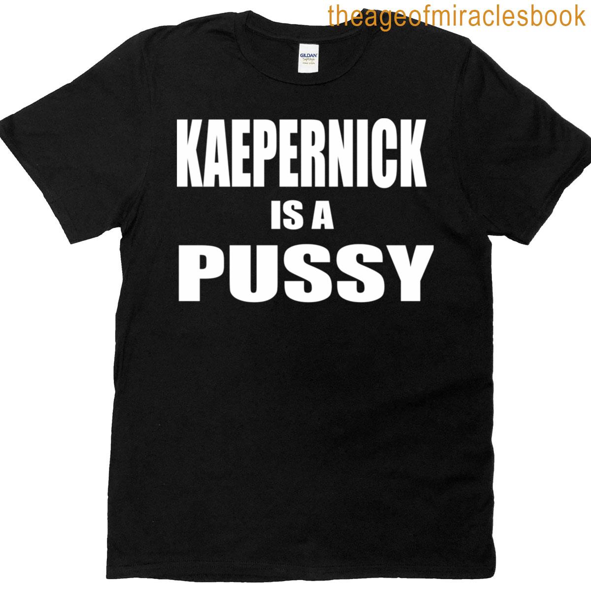 Kaepernick Is A Pussy T-shirt