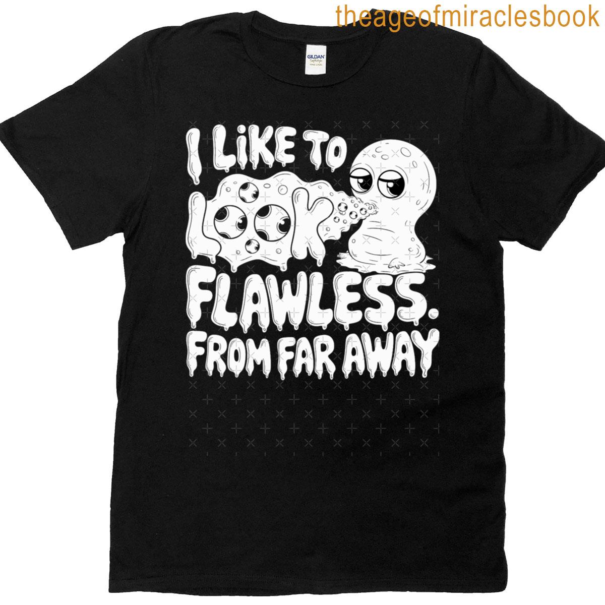 Like To – Be Flawless From Far Away T-shirt
