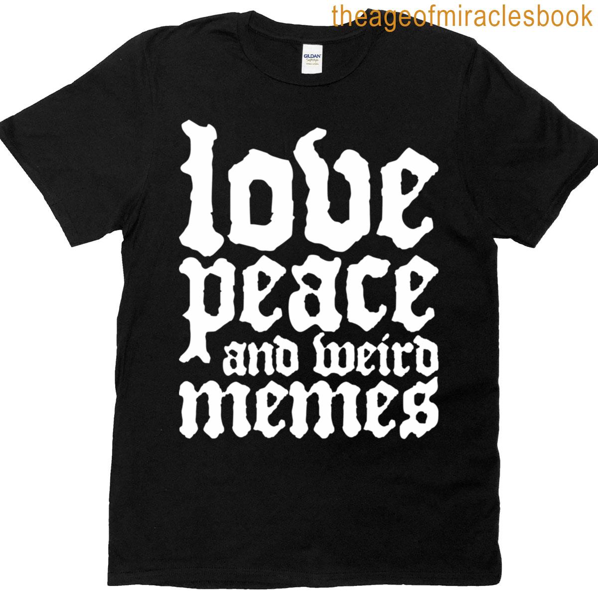 Love Peace And Weird Memes T-shirt