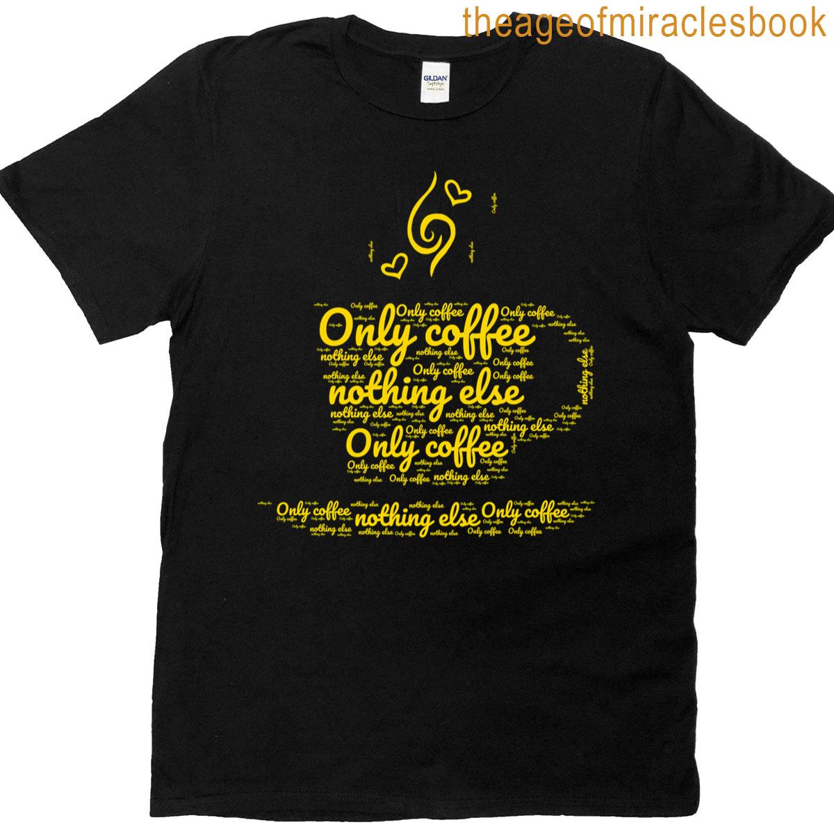 Only Coffee Nothing Else T-shirt