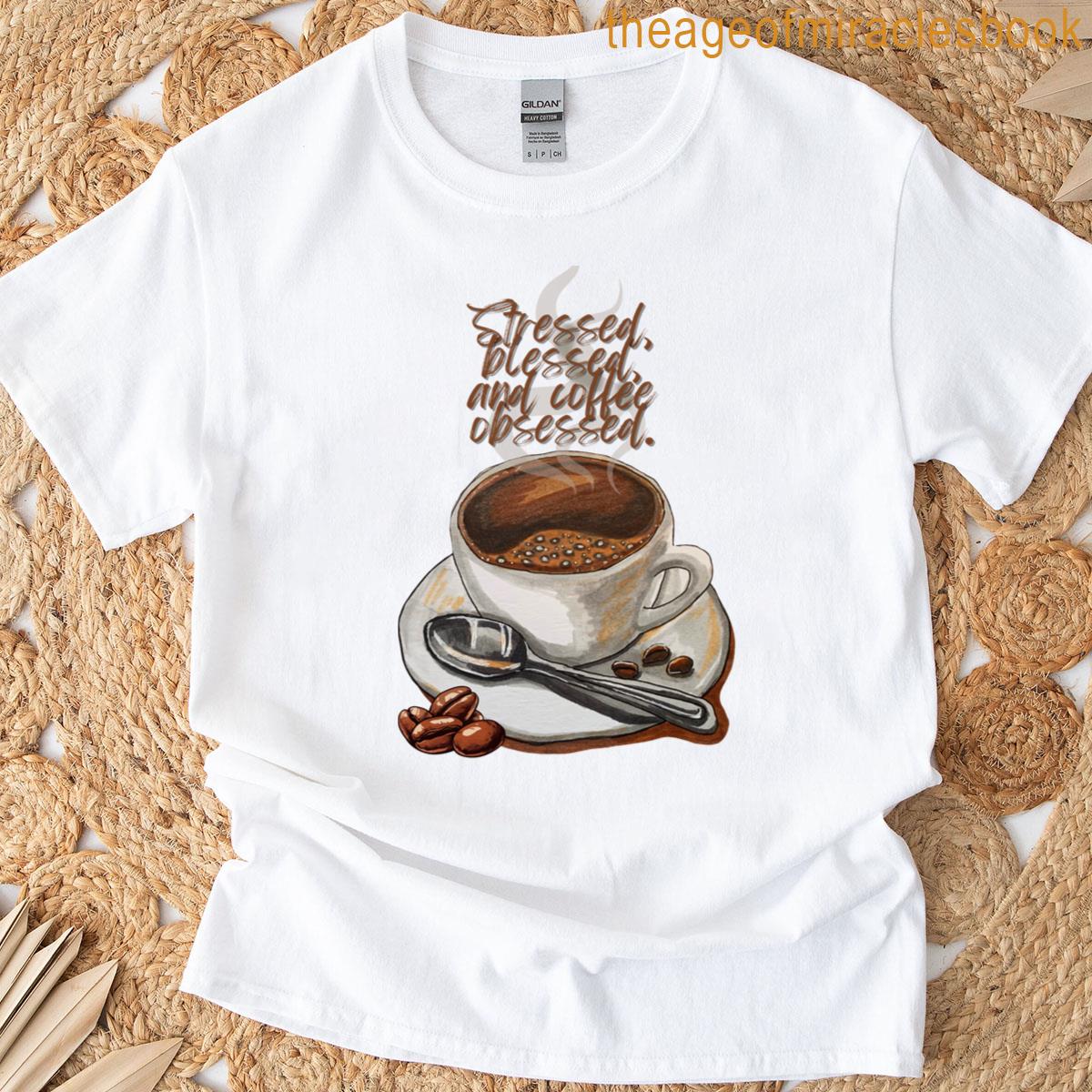 Stressed Blessed And Coffee Obsessed T-shirt
