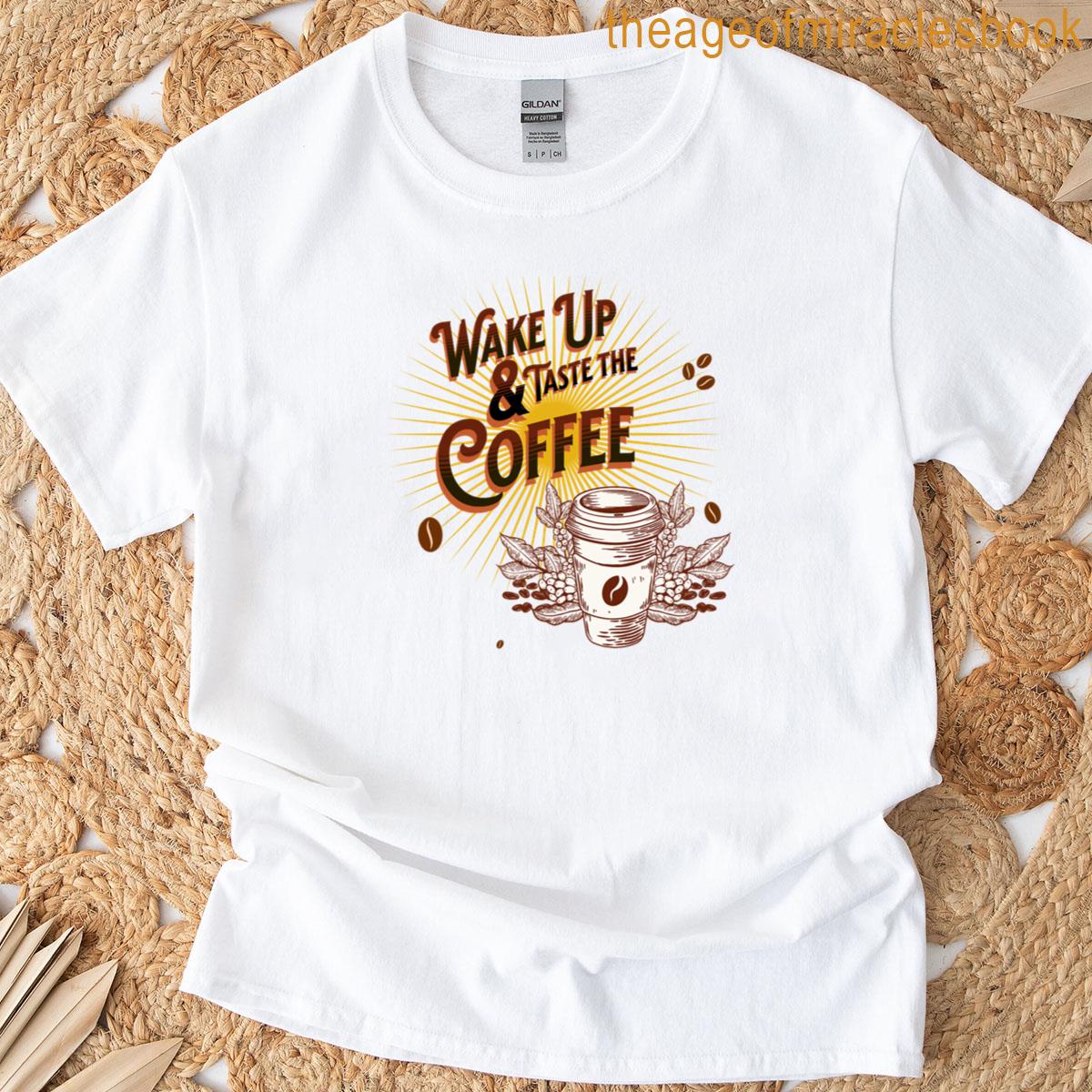 Wake Up Amp Taste The Coffee T-shirt