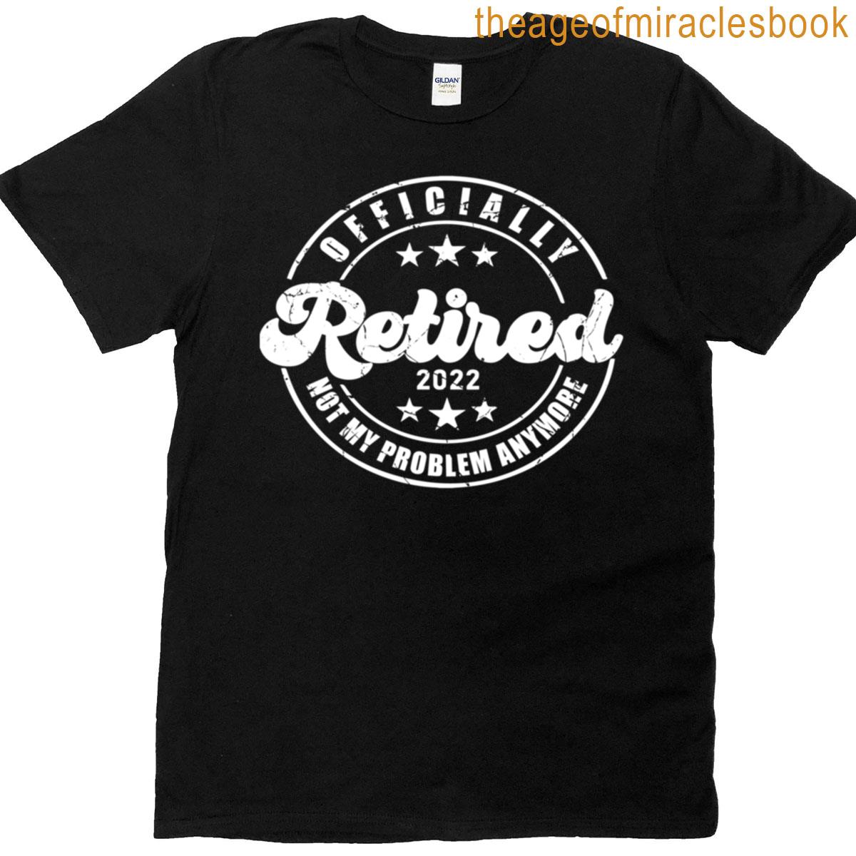 Officially Retired 2022 Not My Problem T-shirt