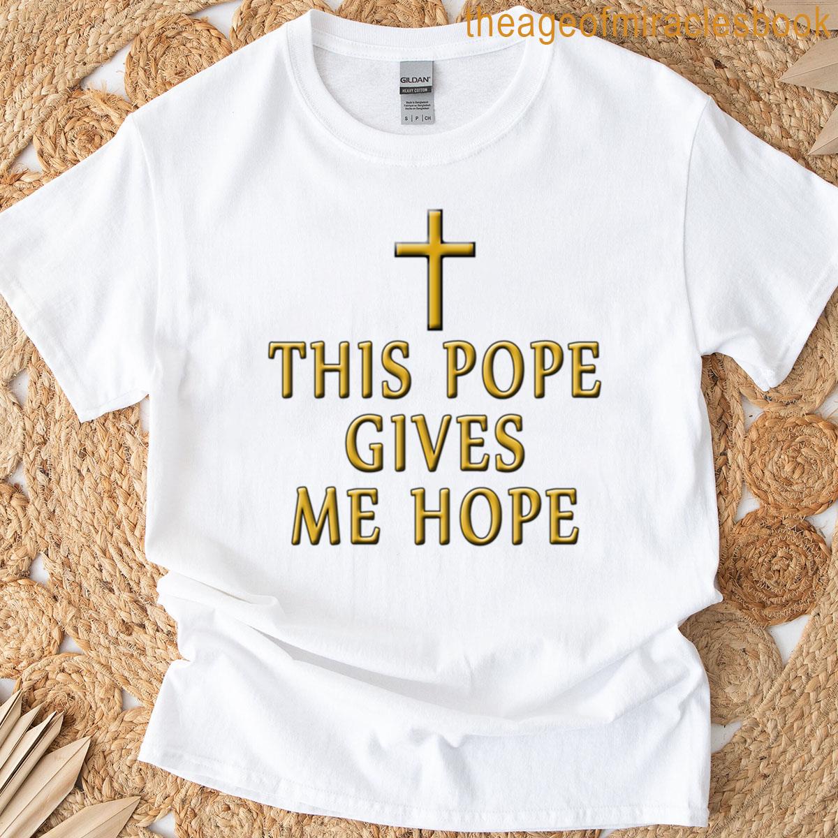 This Pope Gives Me Hope T-shirt