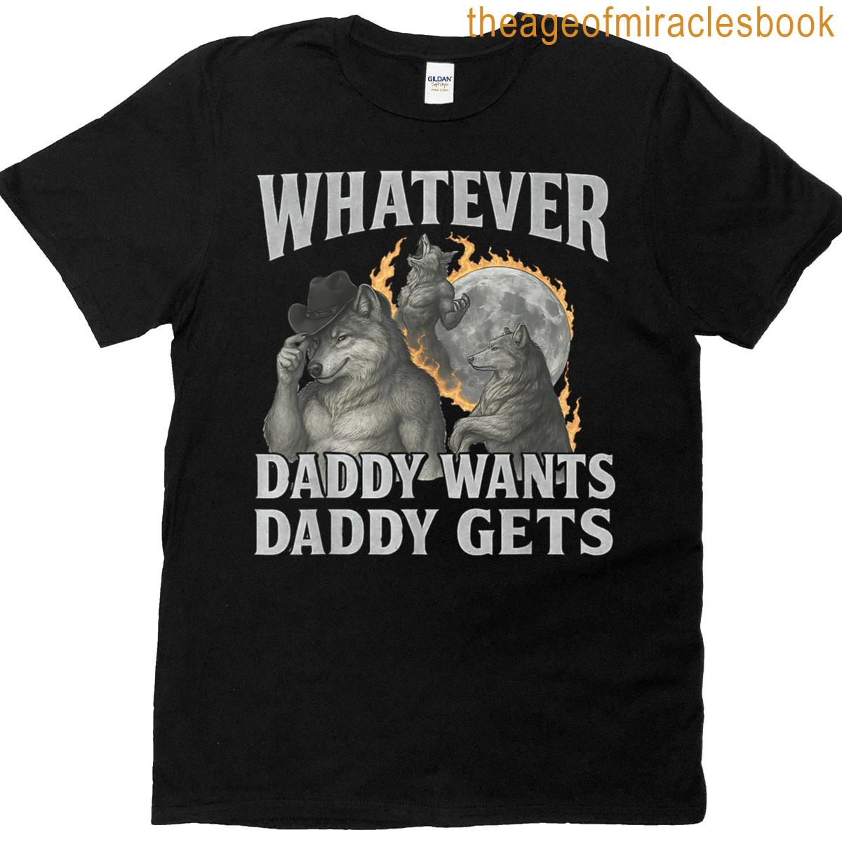 Whatever Daddy Wants Daddy Gets Funny Werewolf Meme Bootleg T-shirt
