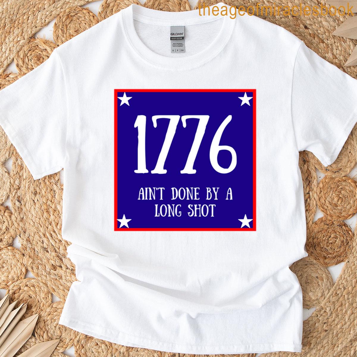 1776 Aint Done By A Long Shot T-shirt