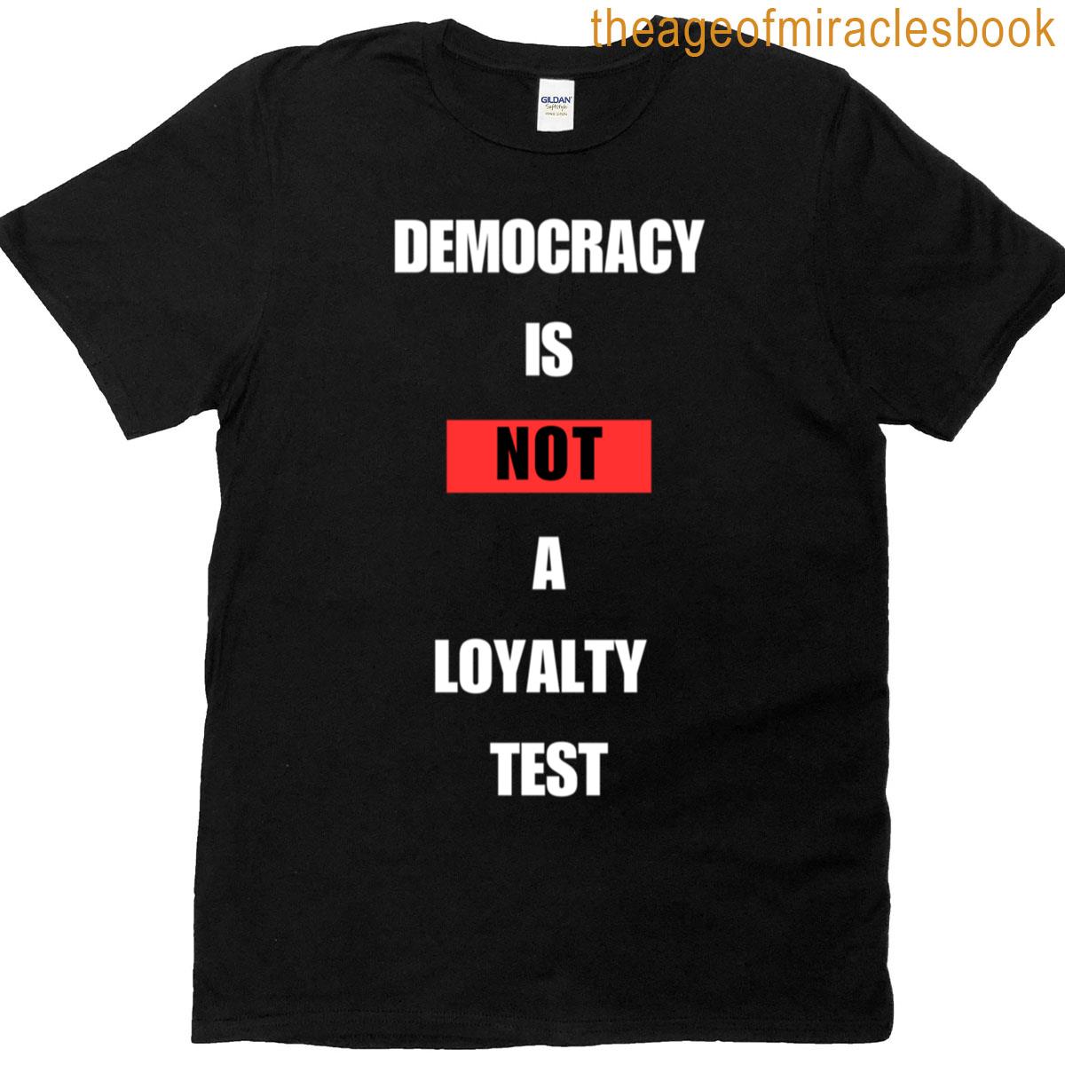 Democracy Is Not A Loyalty Test T-shirt