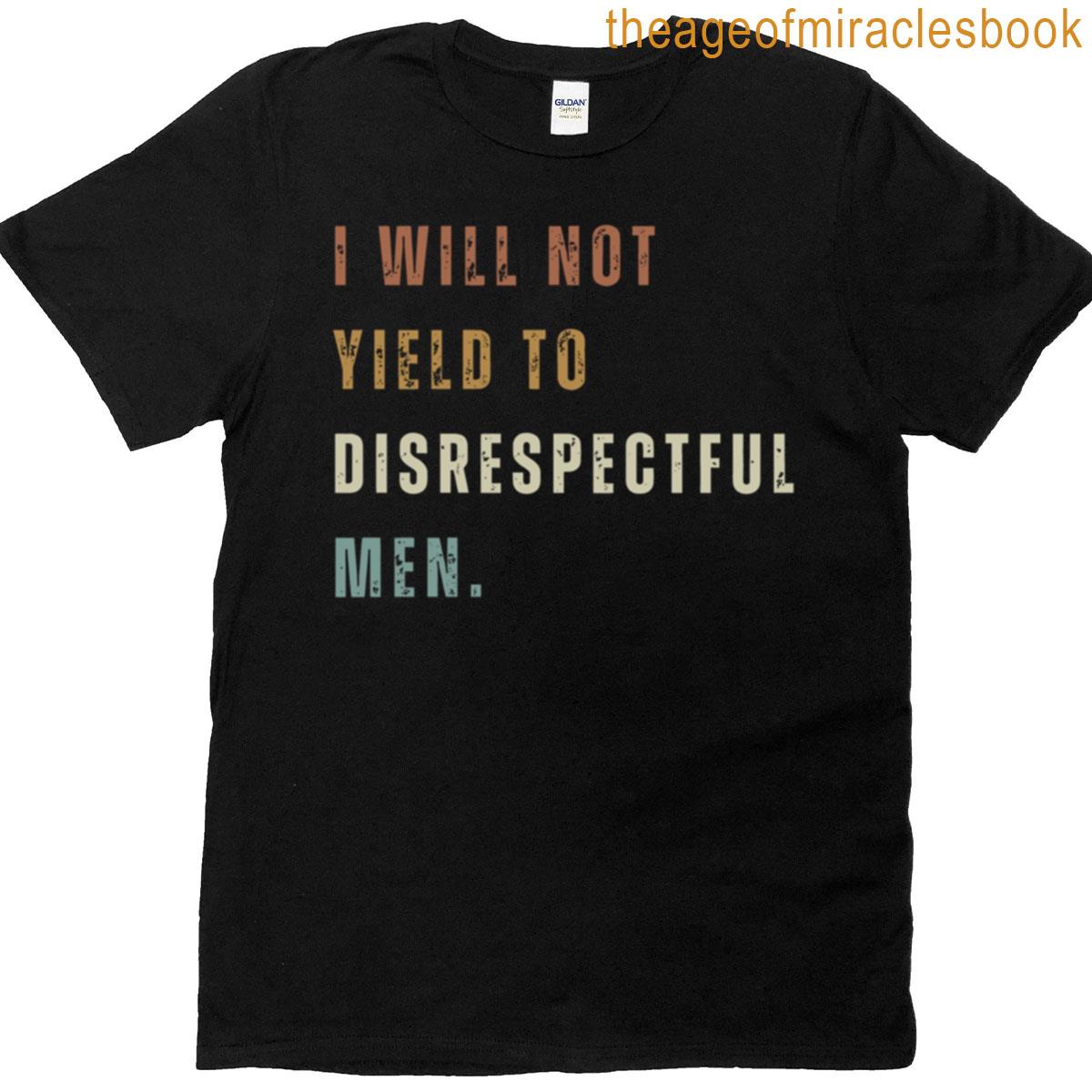 I Will Not Yield To Disrespectful Men T-shirt