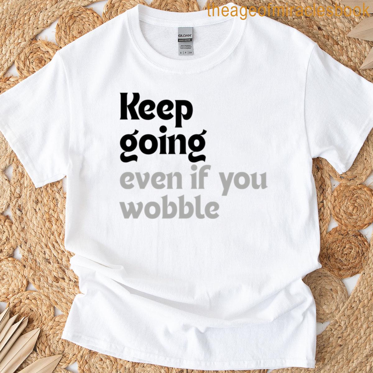 Keep Going Even If You Wobble T-shirt