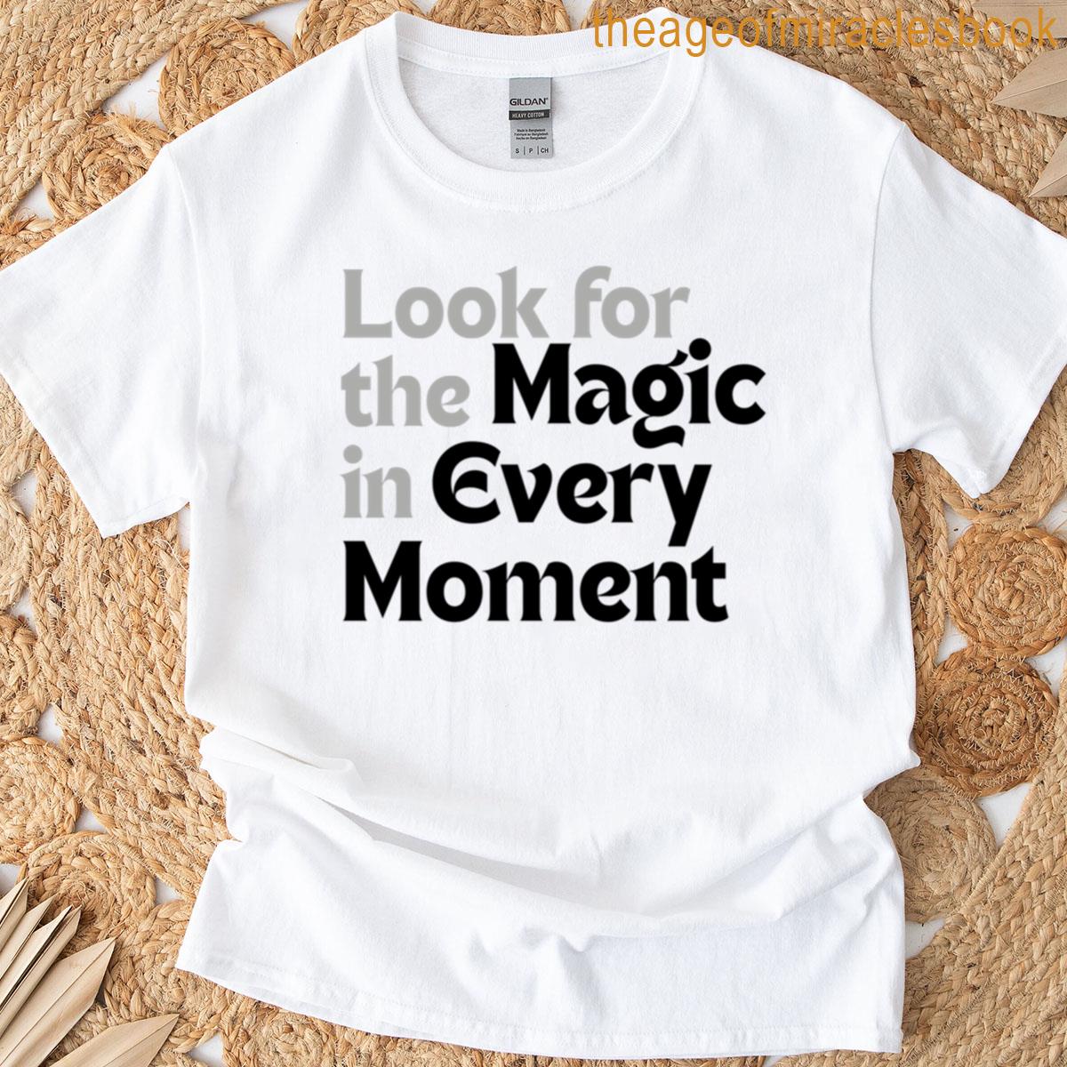Look For The Magic In Every Moment T-shirt