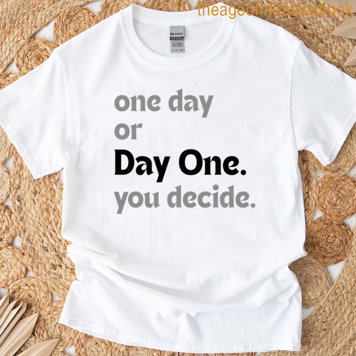 One Day Or Day One You Decide T-shirt