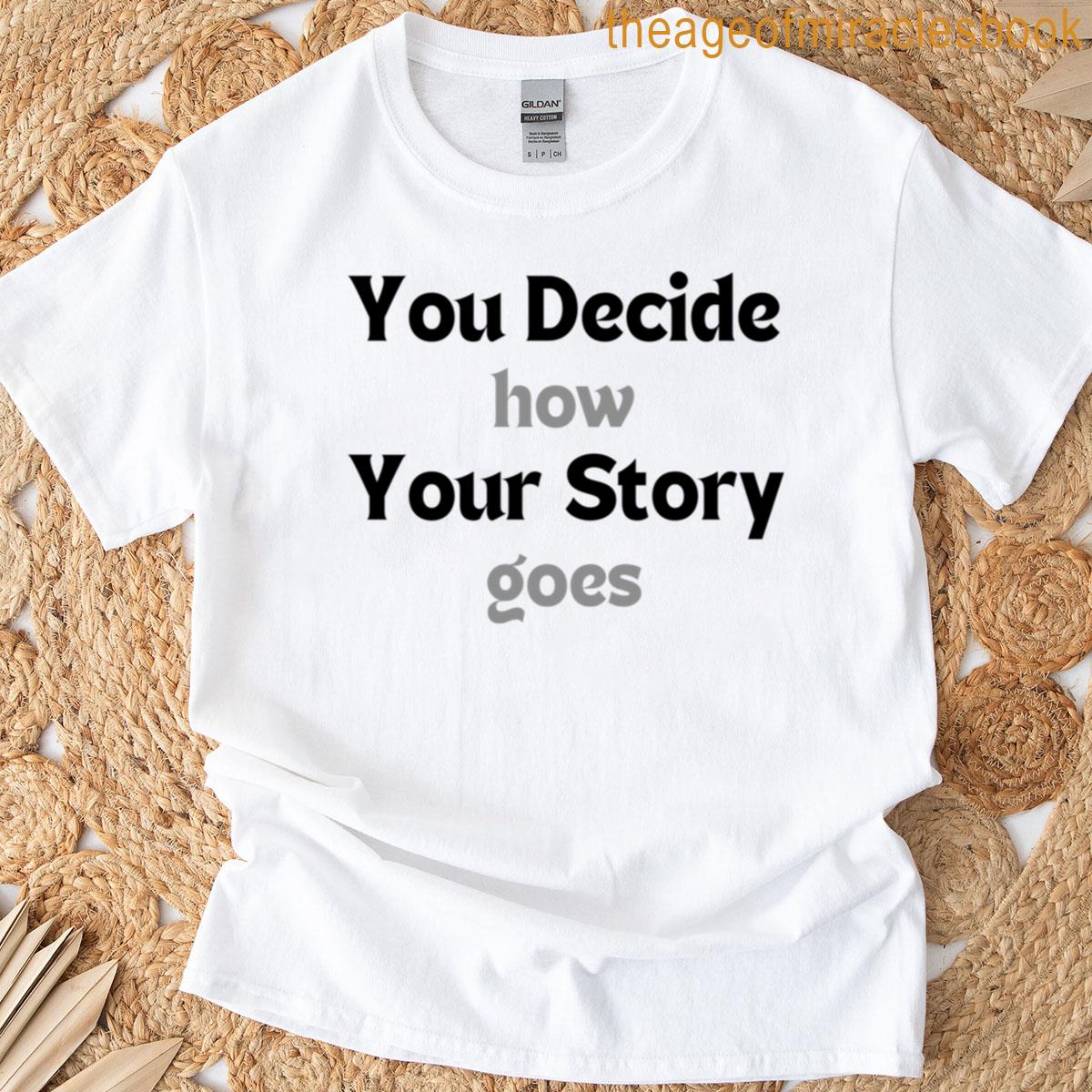 You Decide How Your Story Goes T-shirt