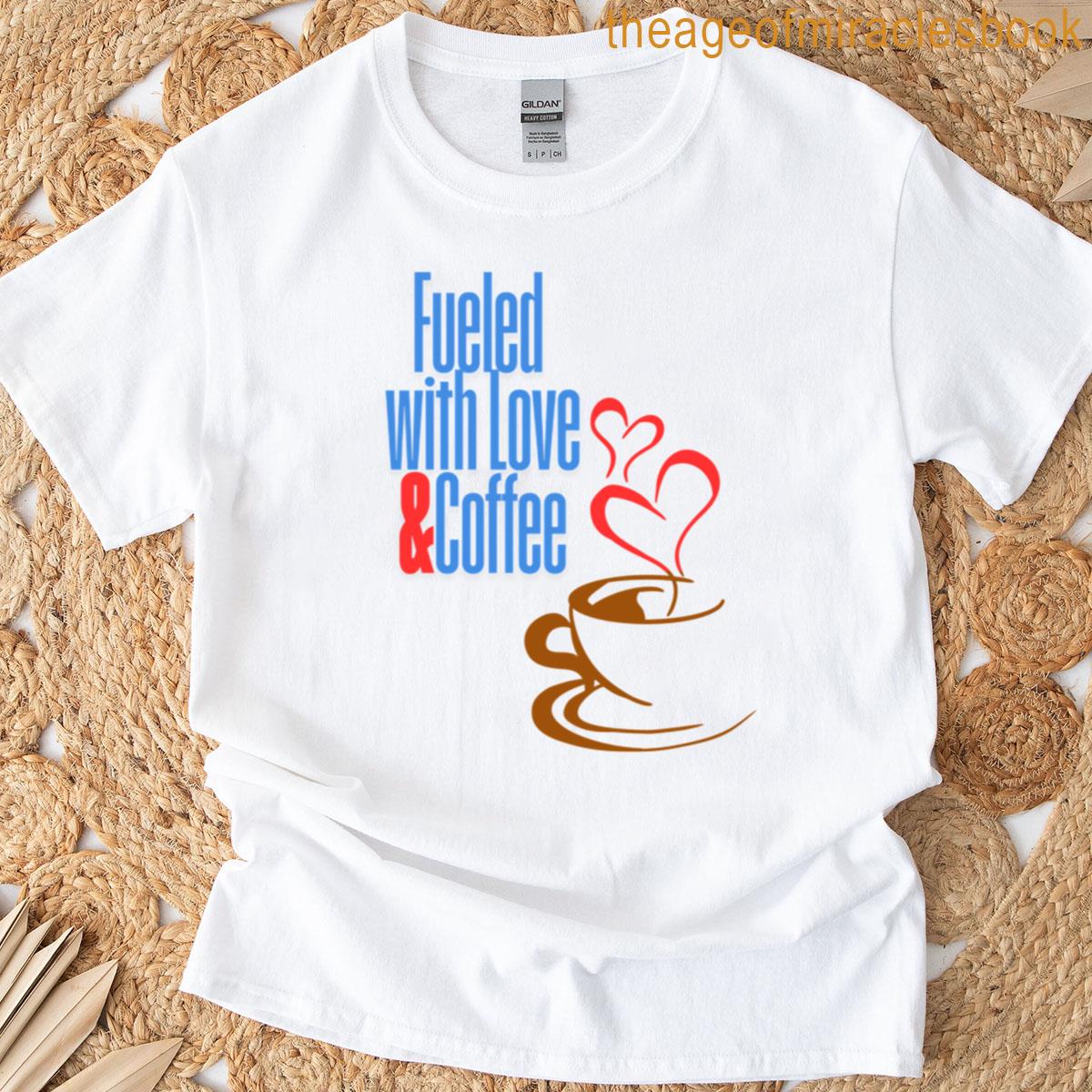 Fueled With Love Coffee T-shirt