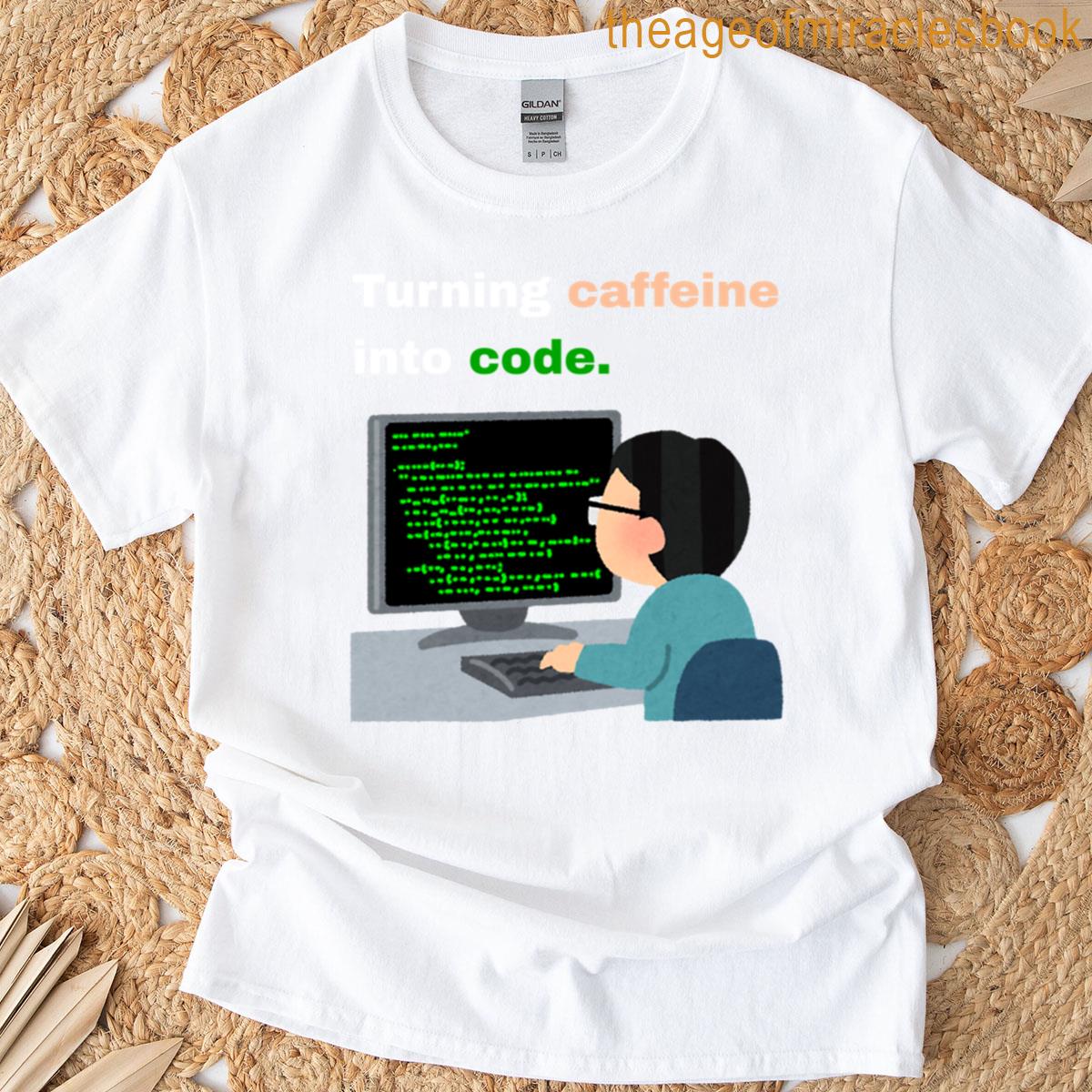Funny Programmer Gift – Turning Caffeine Into Code T-shirt