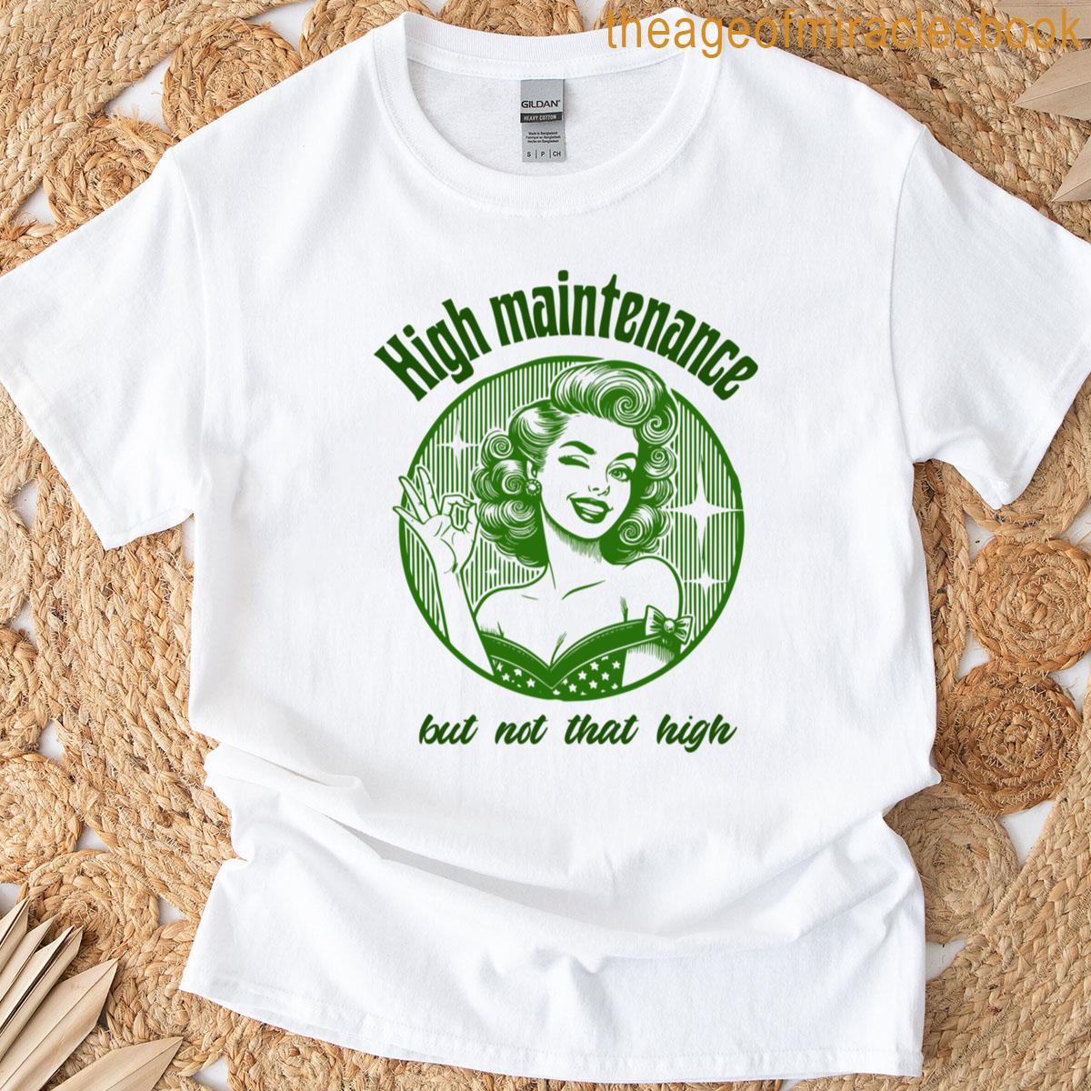 High Maintenance But Not That High T-shirt