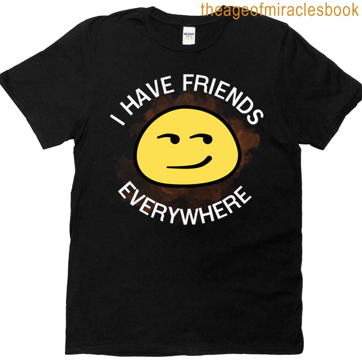 I Have Friends Everywhere T-shirt