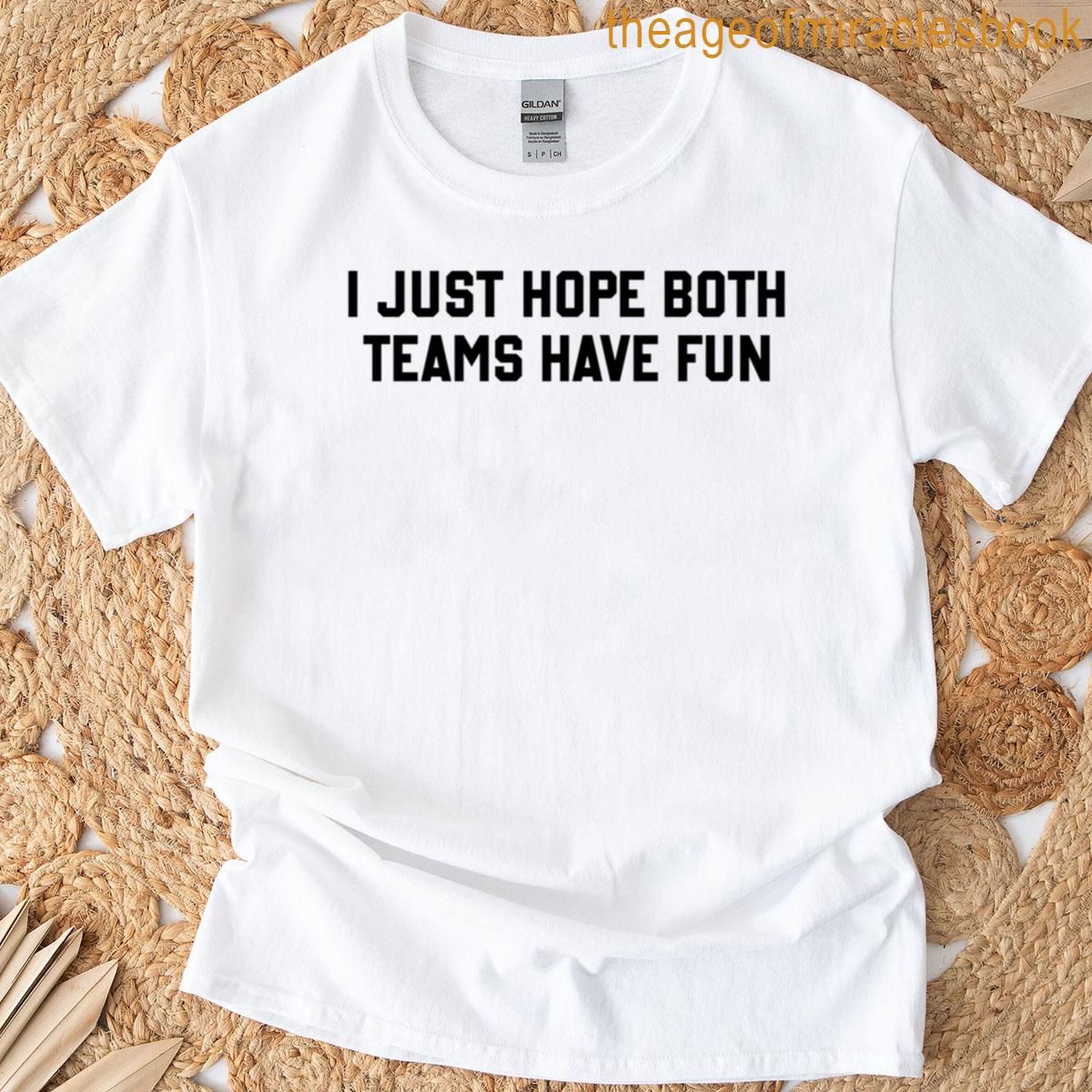 I Just Hope Both Teams Have Fun T-shirt