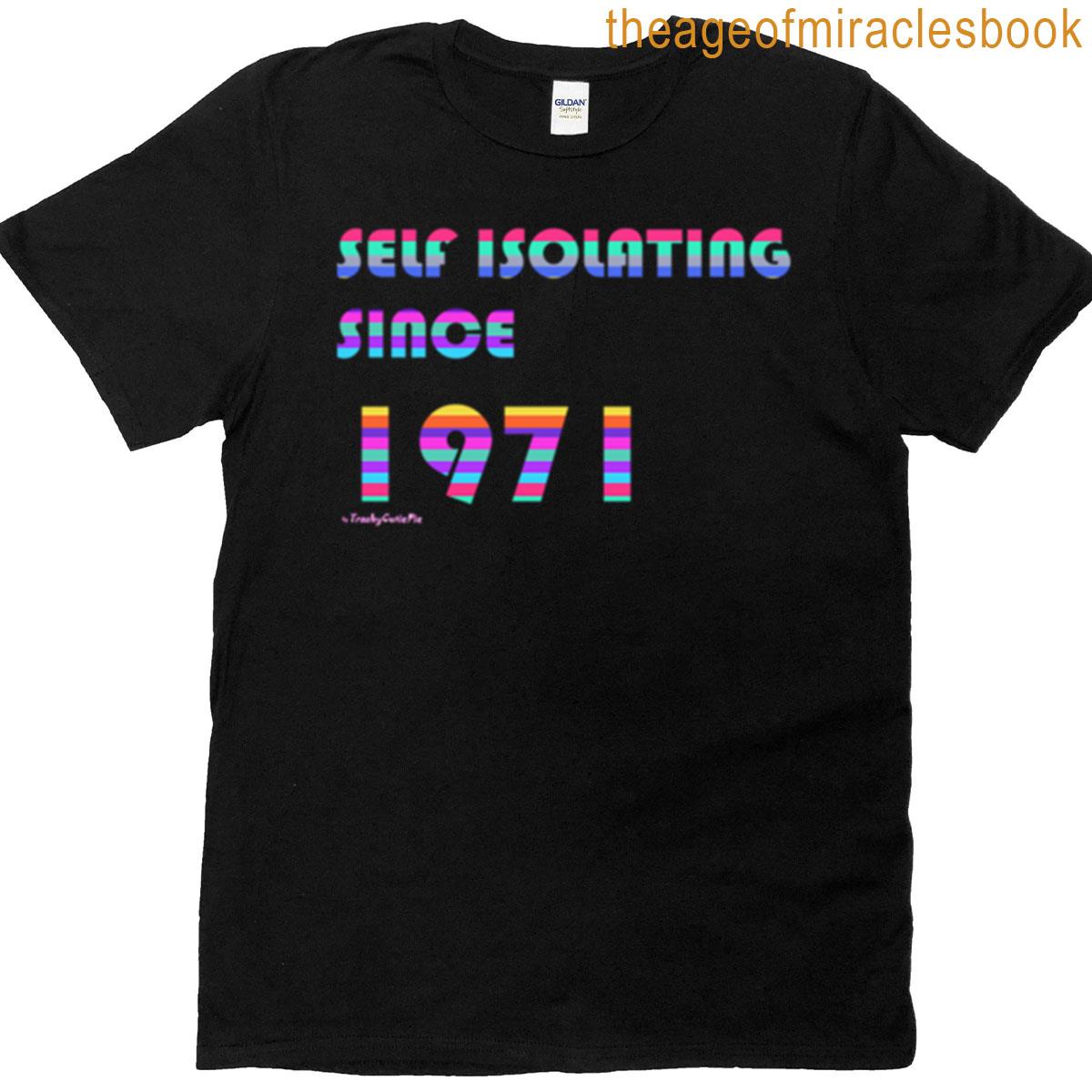Self Isolating Since 1971 T-shirt