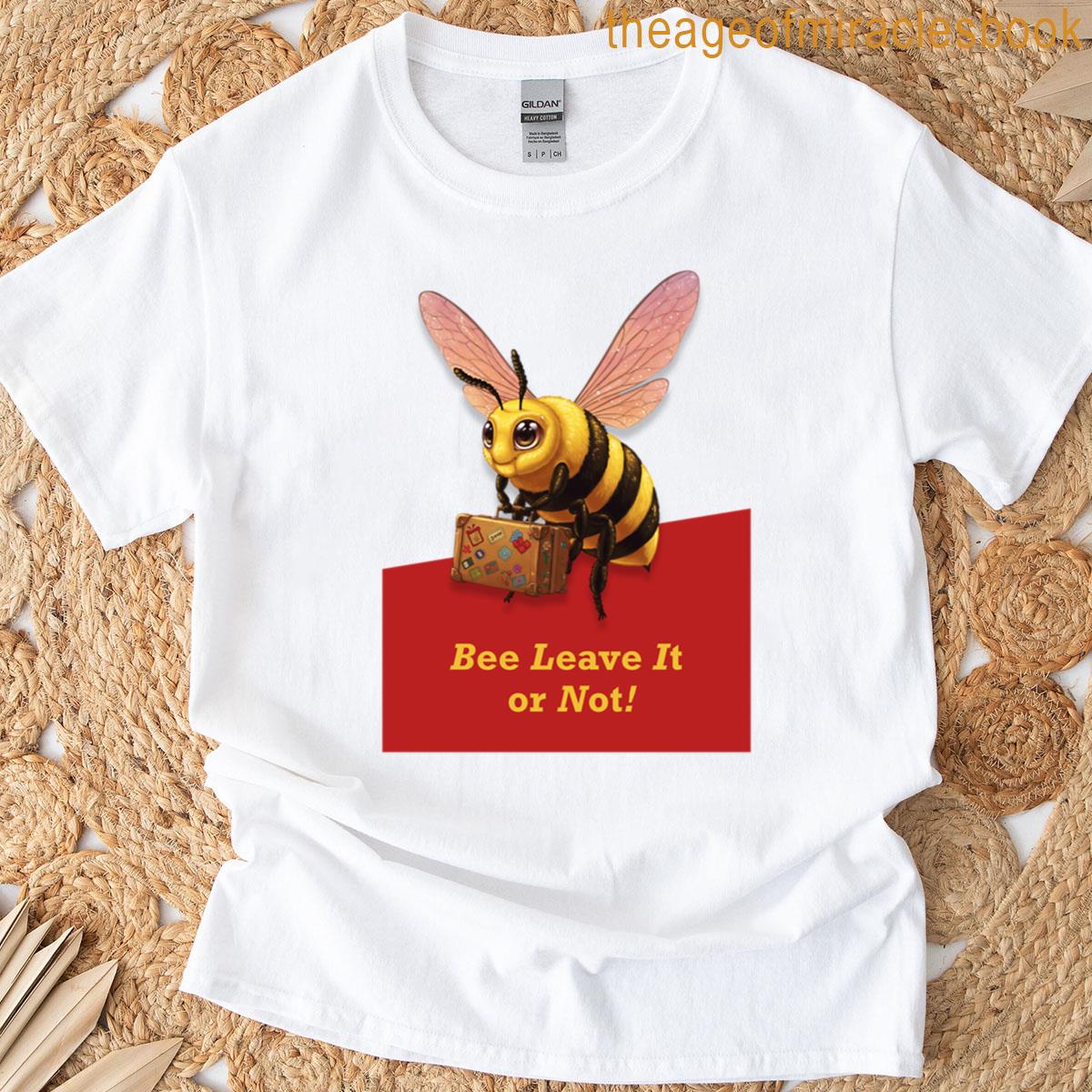 Bee Leave It Or Not Funny Bee Pun T-shirt