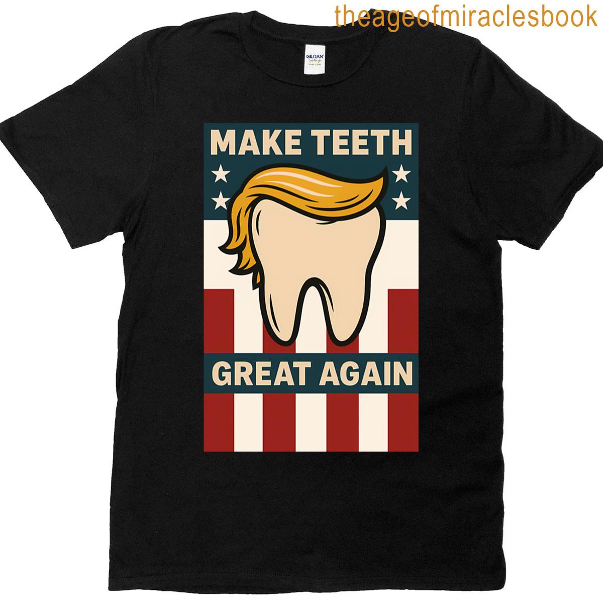 Make Teeth Great Again T-shirt