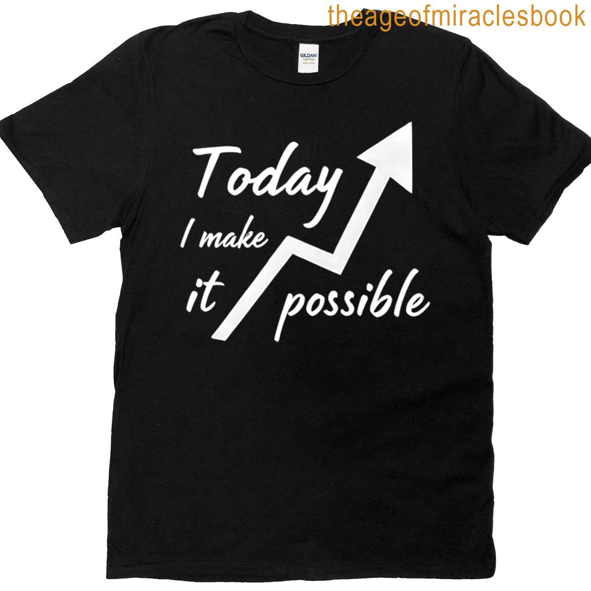 Today I Will Make It Possible T-shirt
