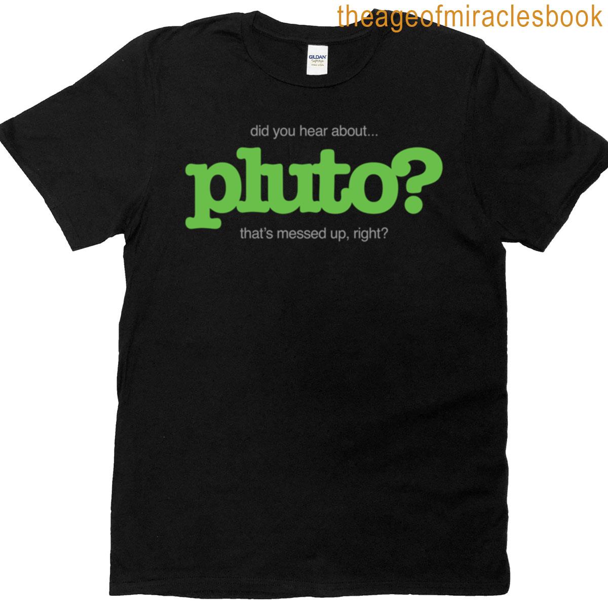 Did You Hear About Pluto T-shirt