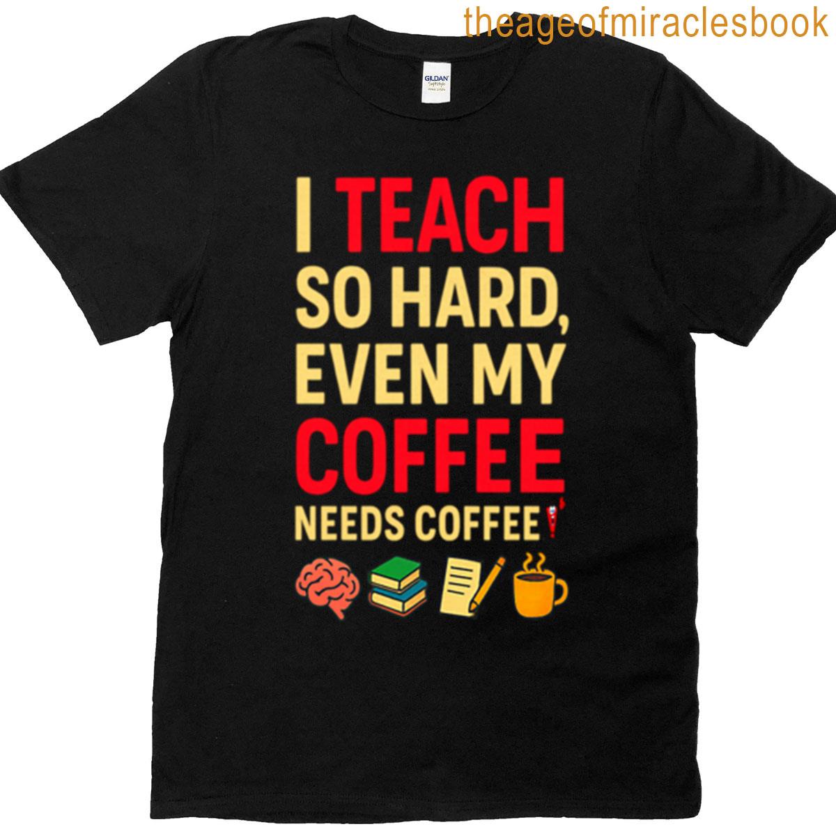Even My Coffee Needs Coffee T-shirt