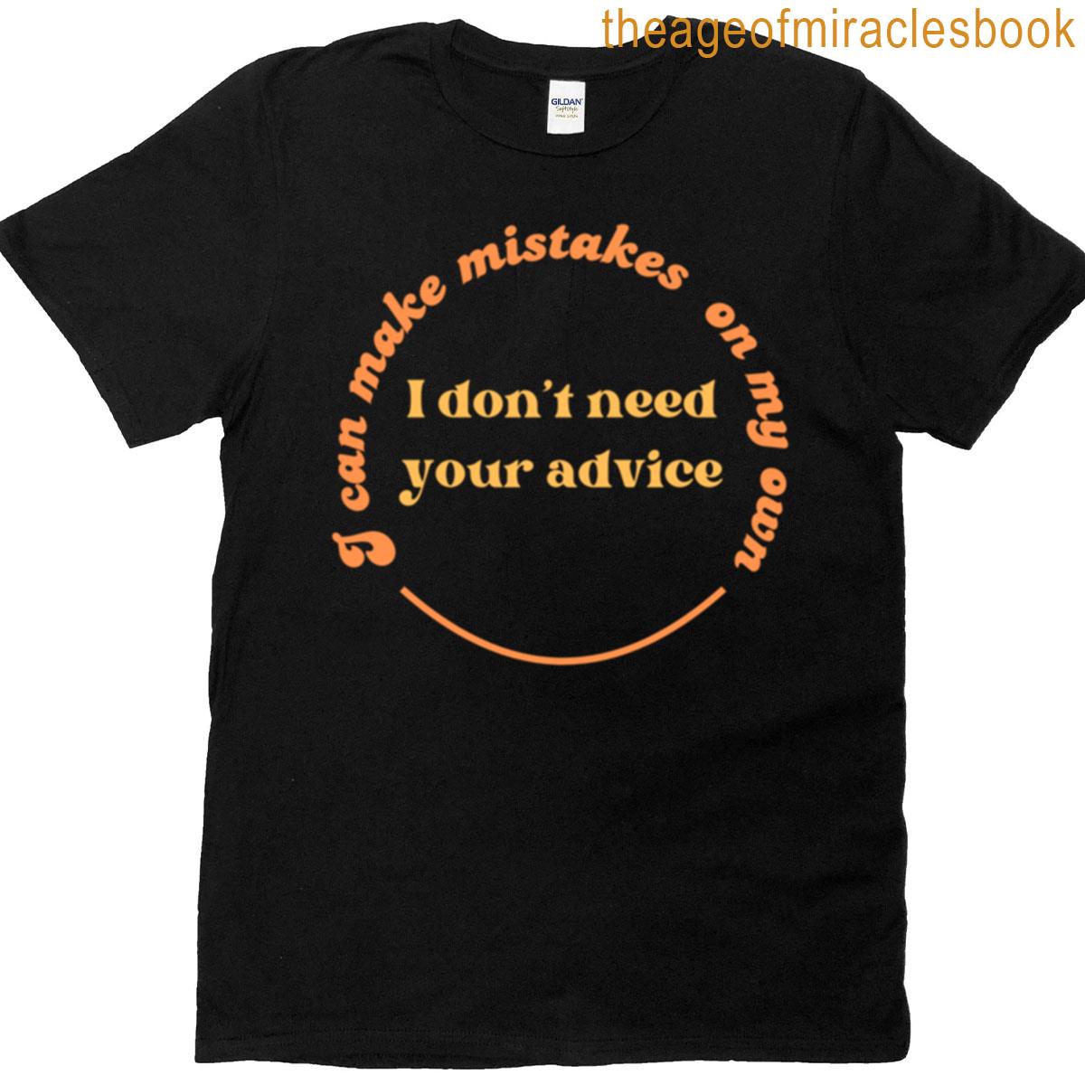 I Dont Need Your Advice T-shirt