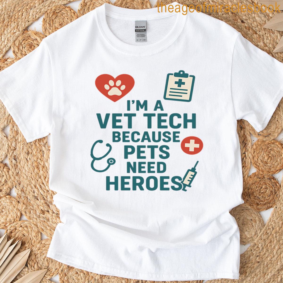 Im A Vet Tech Because Pets Need Heroes T-shirt