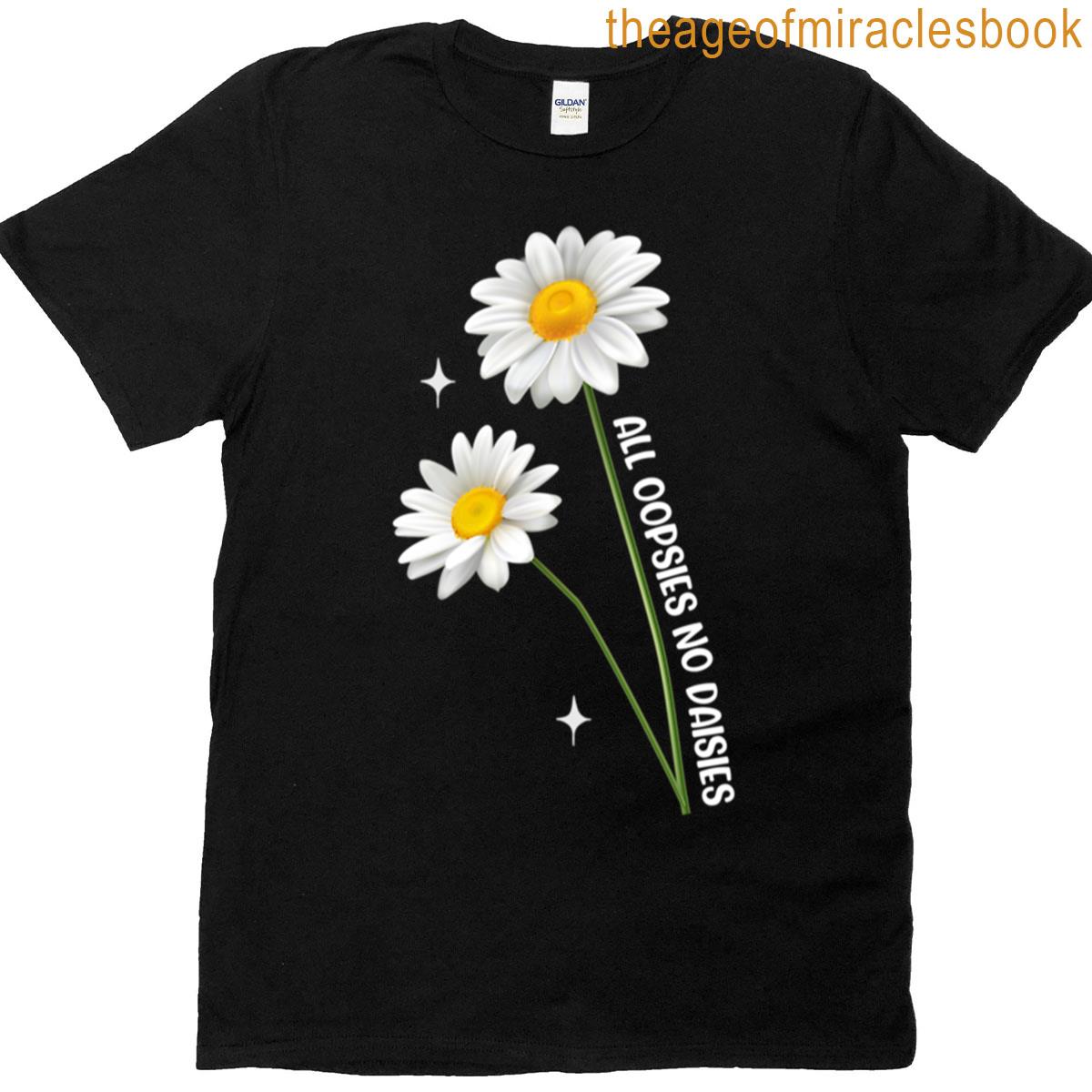 All Oopsies No Daises T-shirt