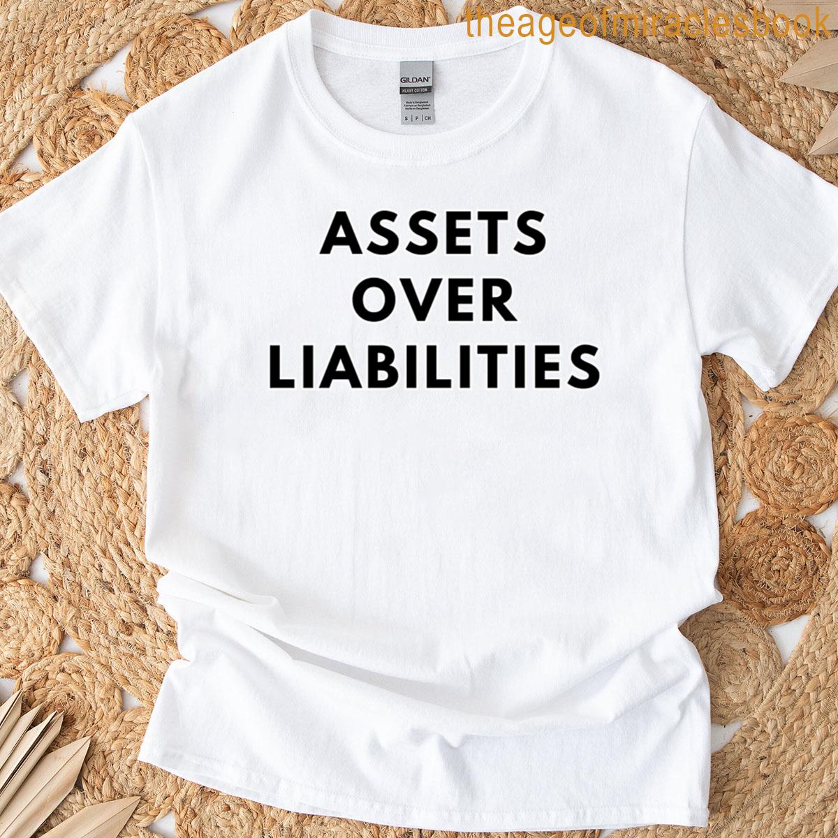 Assets Over Liabilities Quote T-shirt
