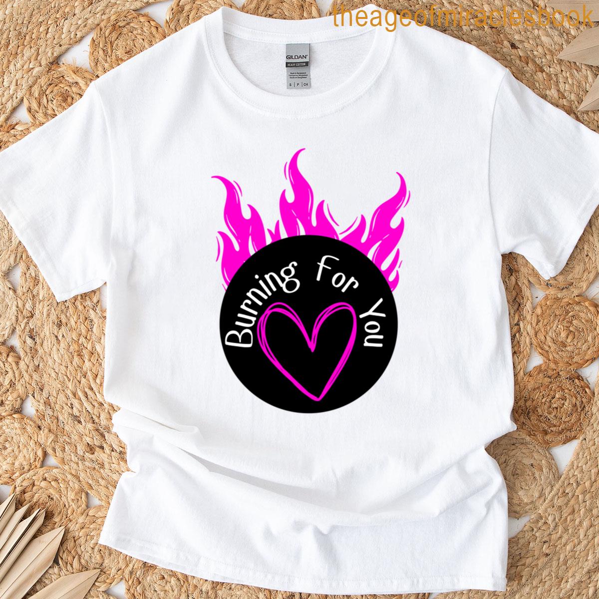 Burning For You T-shirt