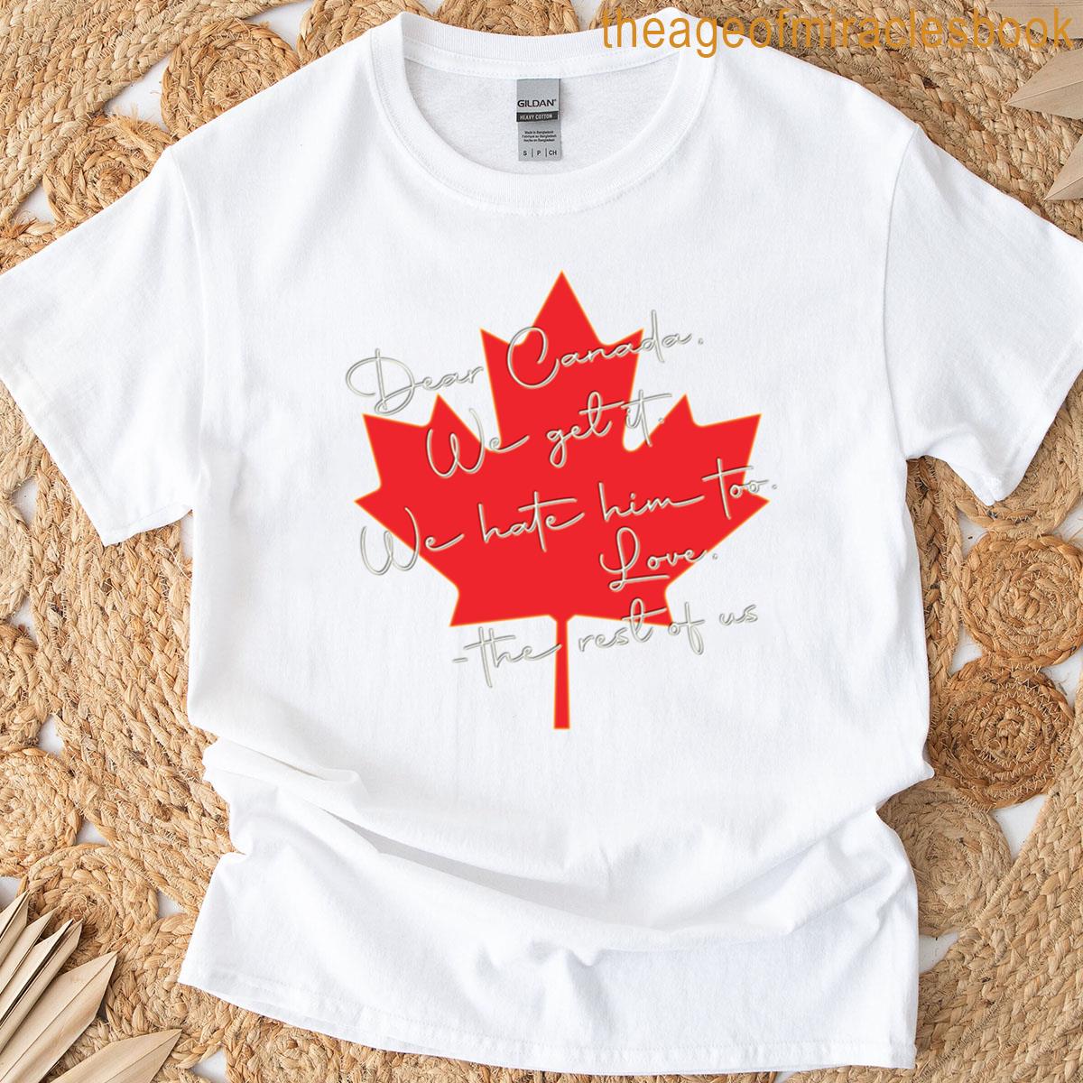 Dear Canada We Hate Him Too Solidarity Shared Sentiment T-shirt