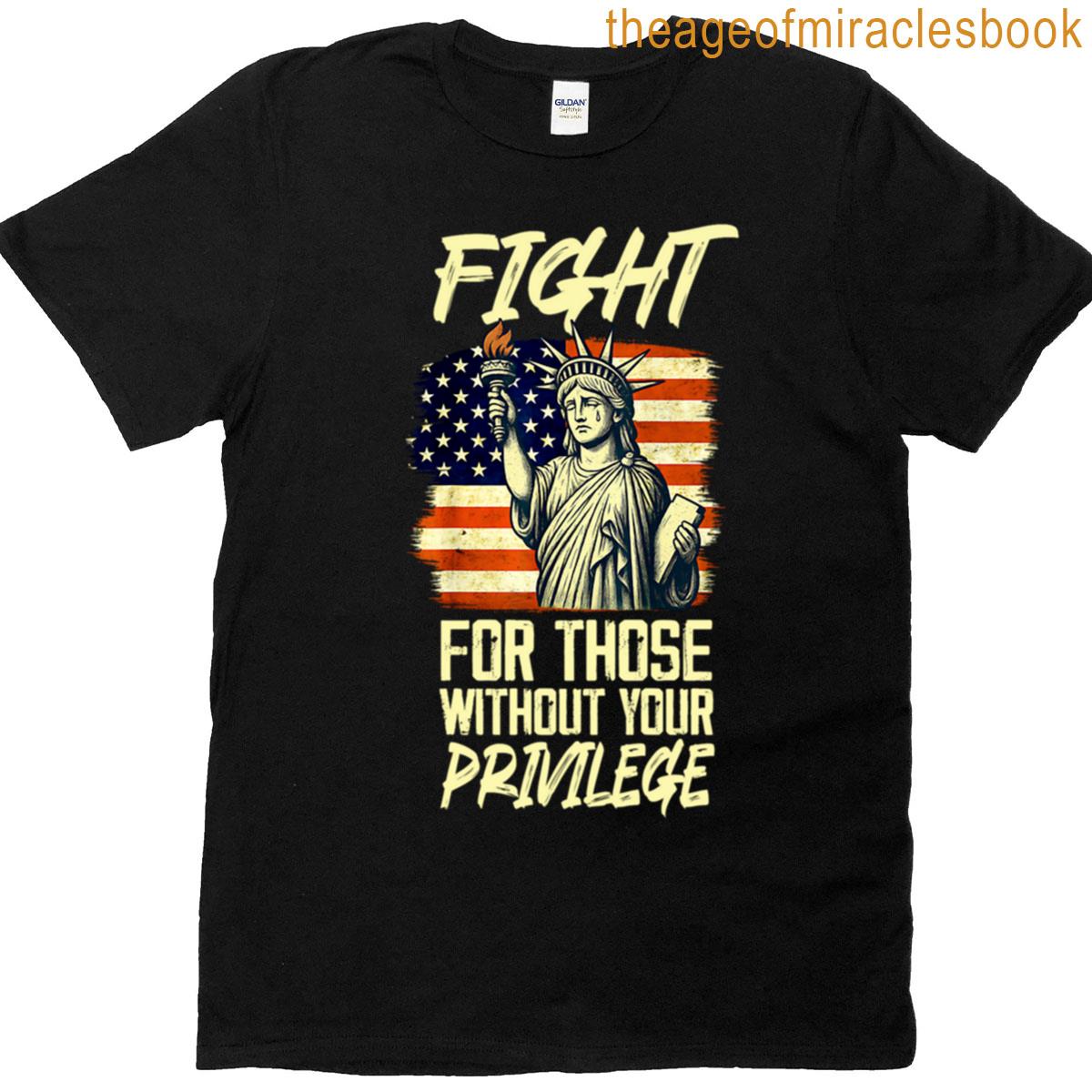 Fight For Those Without Your Privilege T-shirt