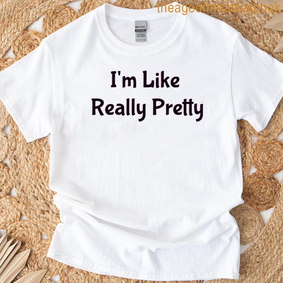 Im Like Really Pretty T-shirt