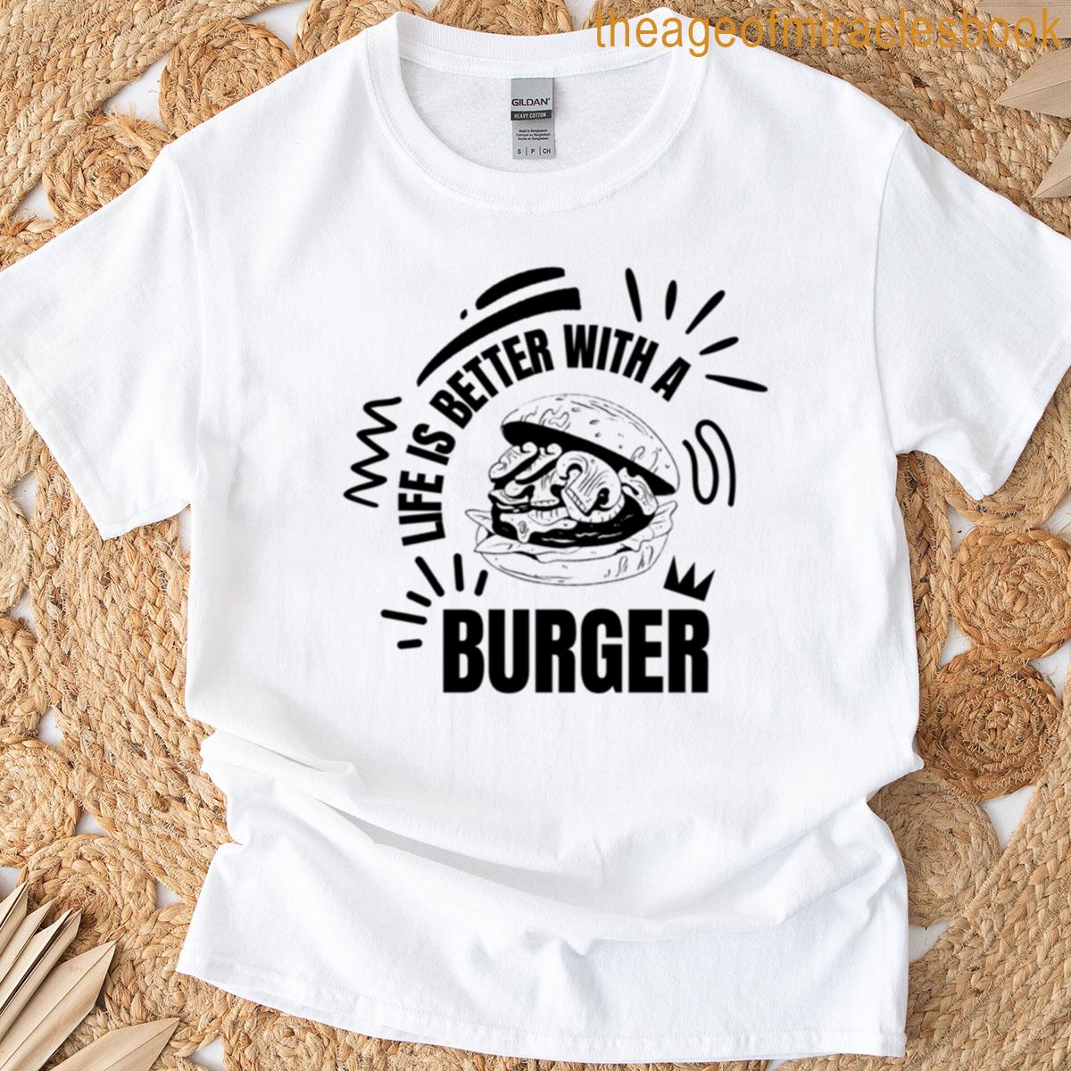 Life Is Better With A Burger T-shirt