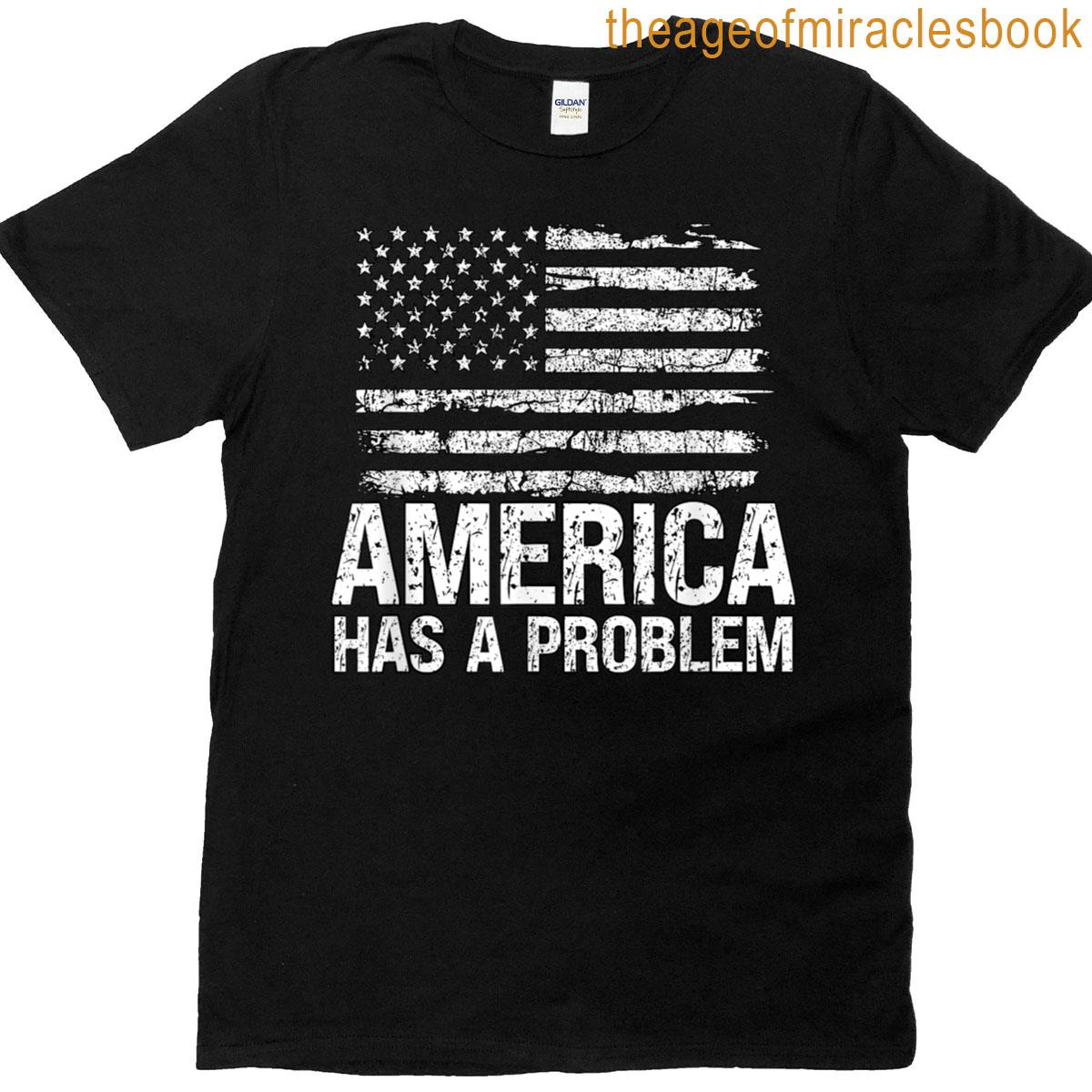 America Has A Problem Political Protest T-shirt