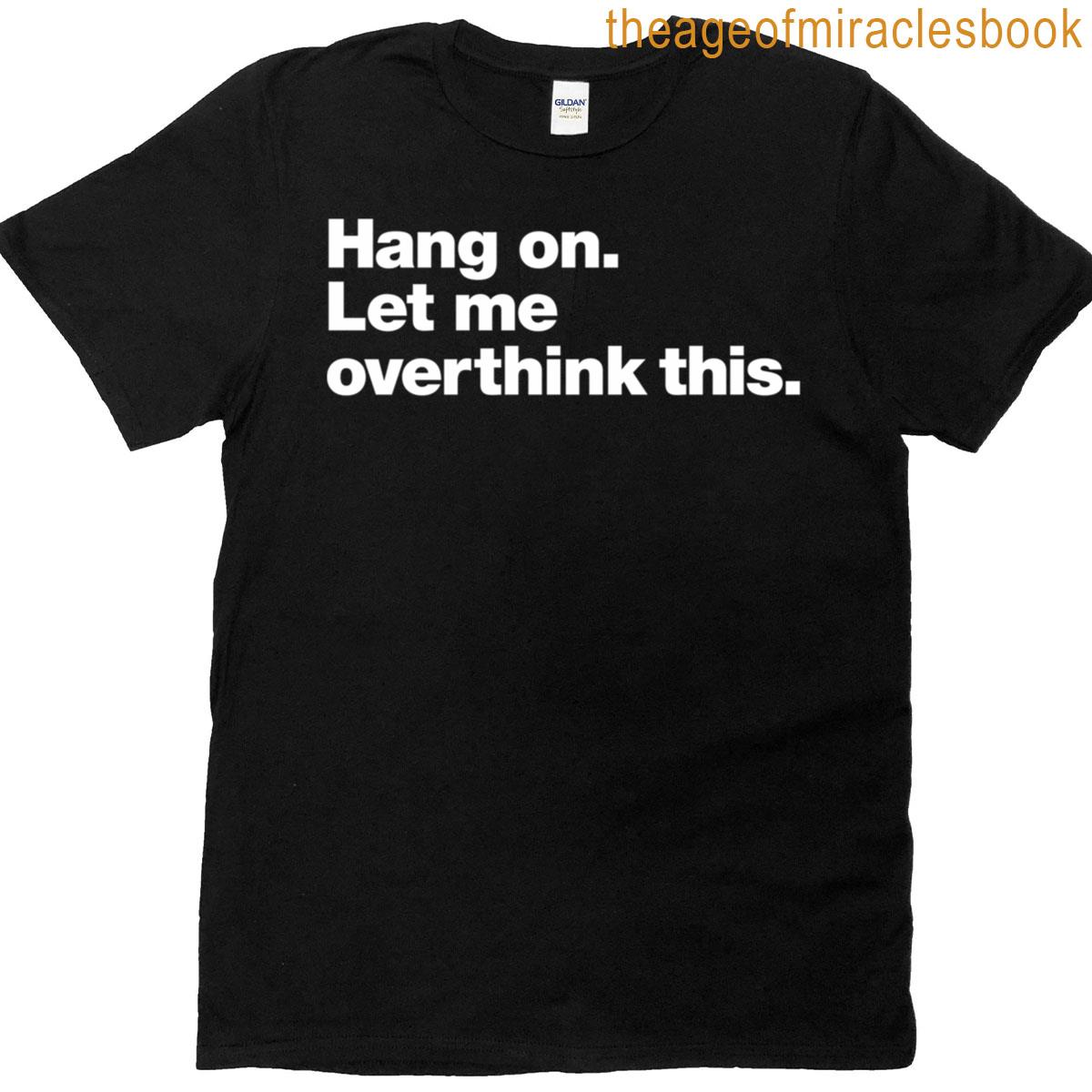Hang On Let Me Overthink This T-shirt