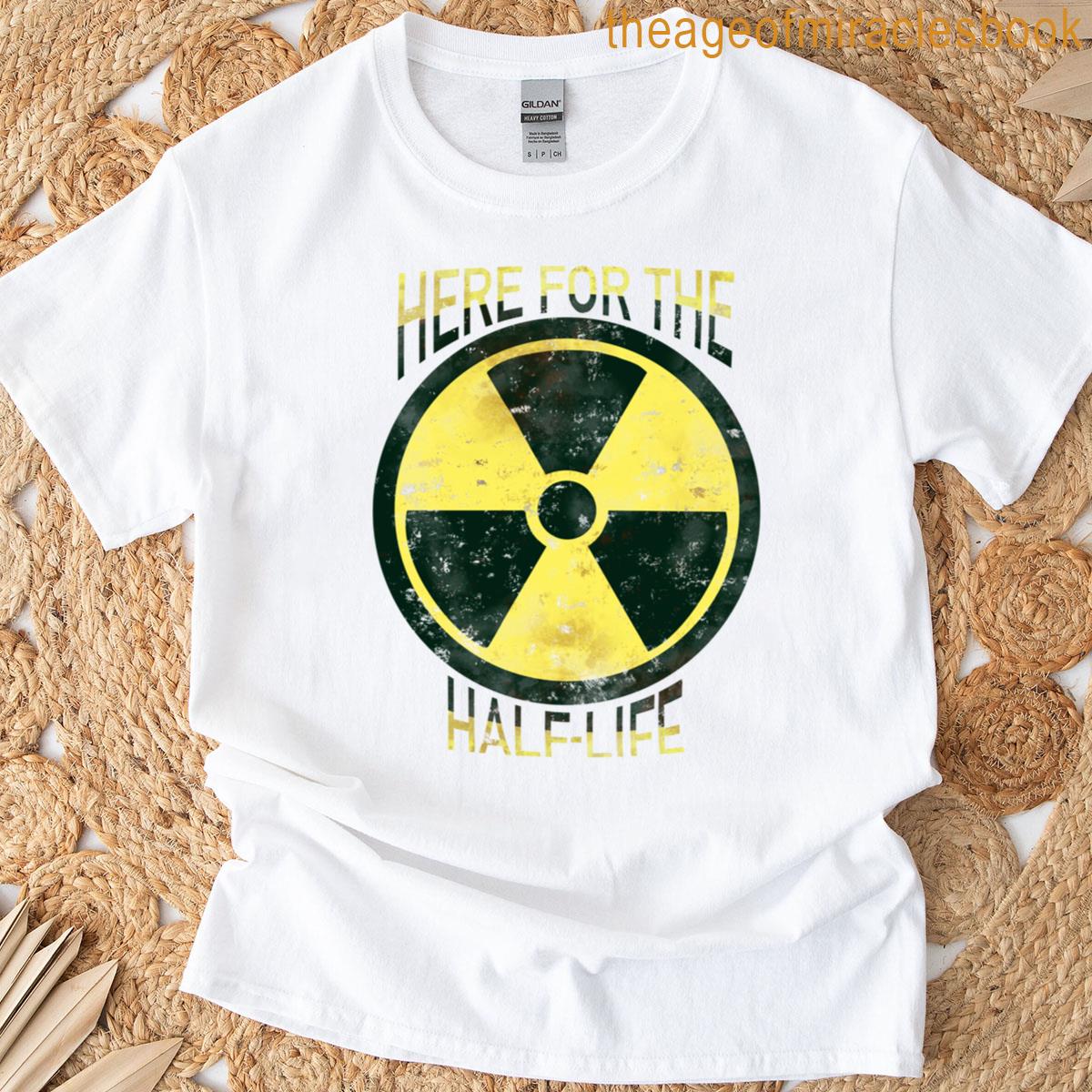 Here For The Half-life T-shirt