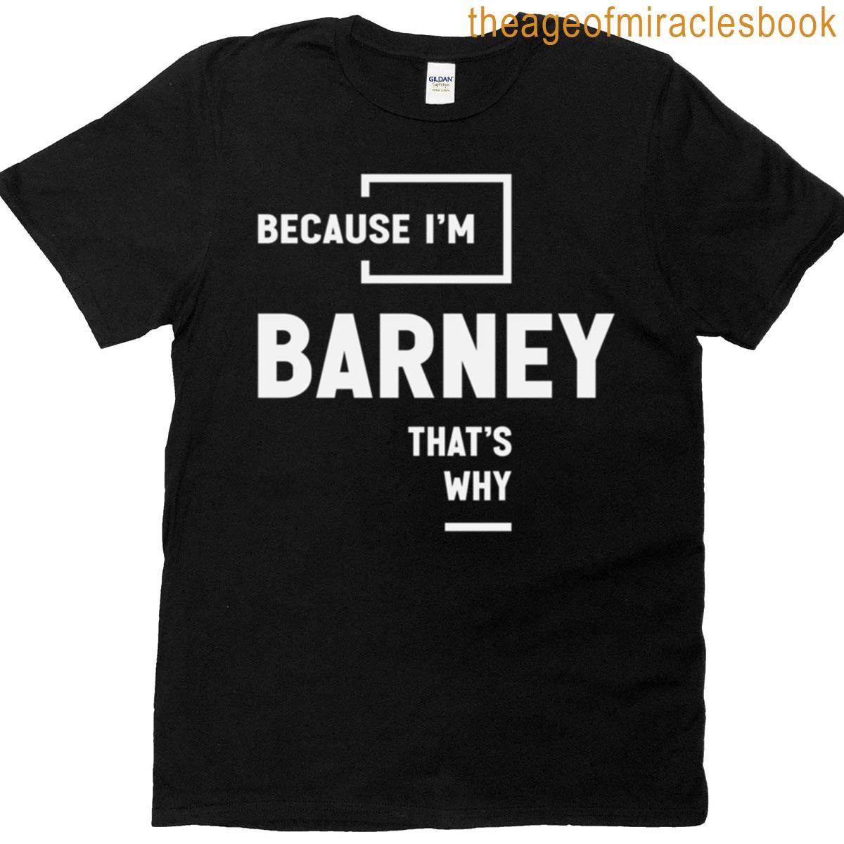 Because Im Barney Thats Why Name Barney T-shirt